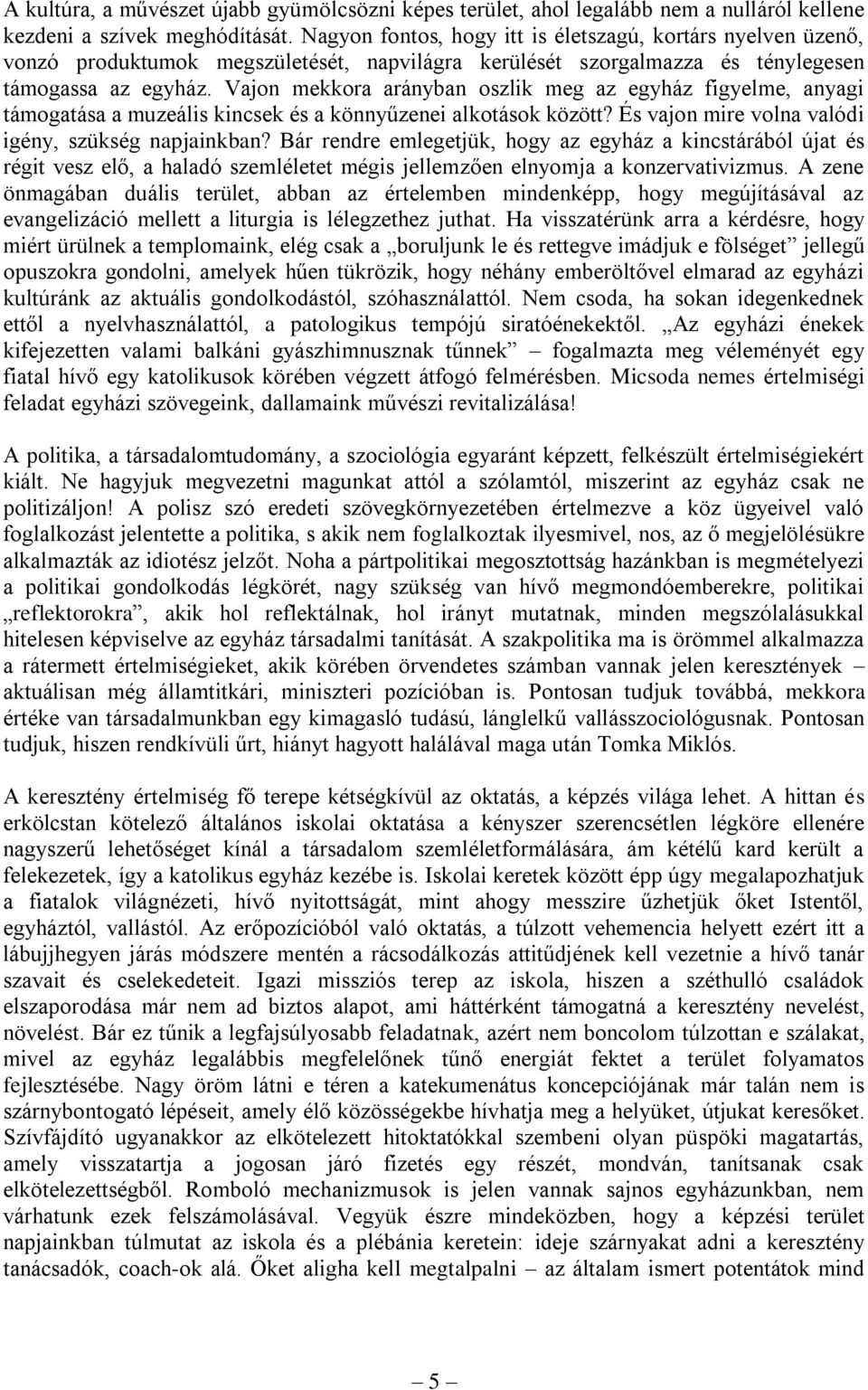 Vajon mekkora arányban oszlik meg az egyház figyelme, anyagi támogatása a muzeális kincsek és a könnyűzenei alkotások között? És vajon mire volna valódi igény, szükség napjainkban?