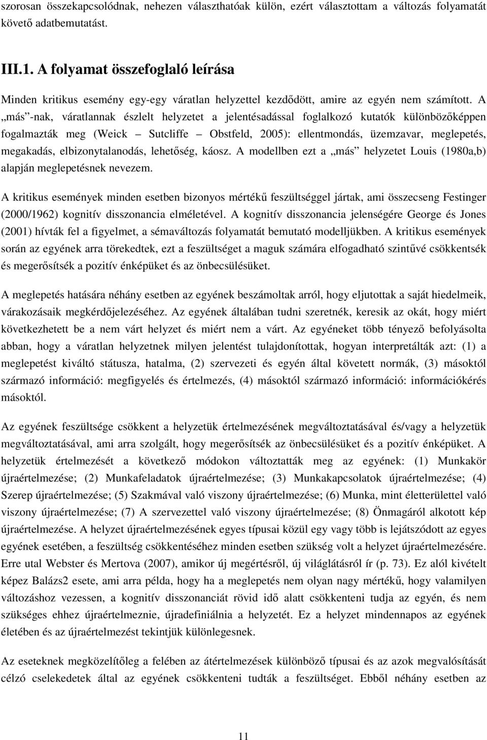 A más -nak, váratlannak észlelt helyzetet a jelentésadással foglalkozó kutatók különbözőképpen fogalmazták meg (Weick Sutcliffe Obstfeld, 2005): ellentmondás, üzemzavar, meglepetés, megakadás,