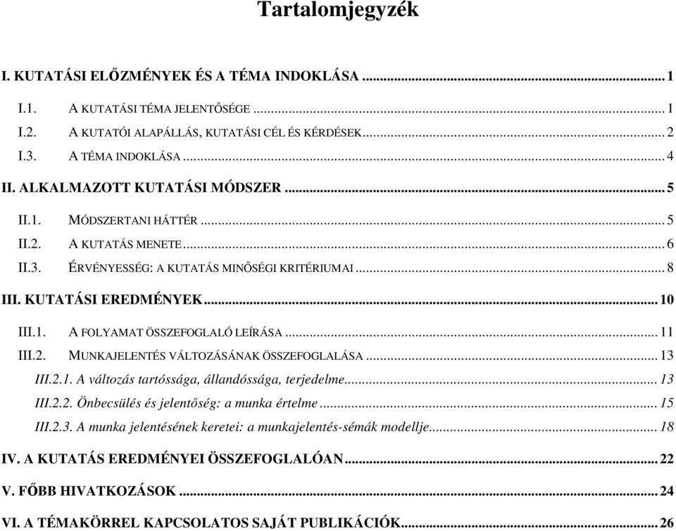 .. 11 III.2. MUNKAJELENTÉS VÁLTOZÁSÁNAK ÖSSZEFOGLALÁSA... 13 III.2.1. A változás tartóssága, állandóssága, terjedelme... 13 III.2.2. Önbecsülés és jelentőség: a munka értelme... 15 III.2.3. A munka jelentésének keretei: a munkajelentés-sémák modellje.