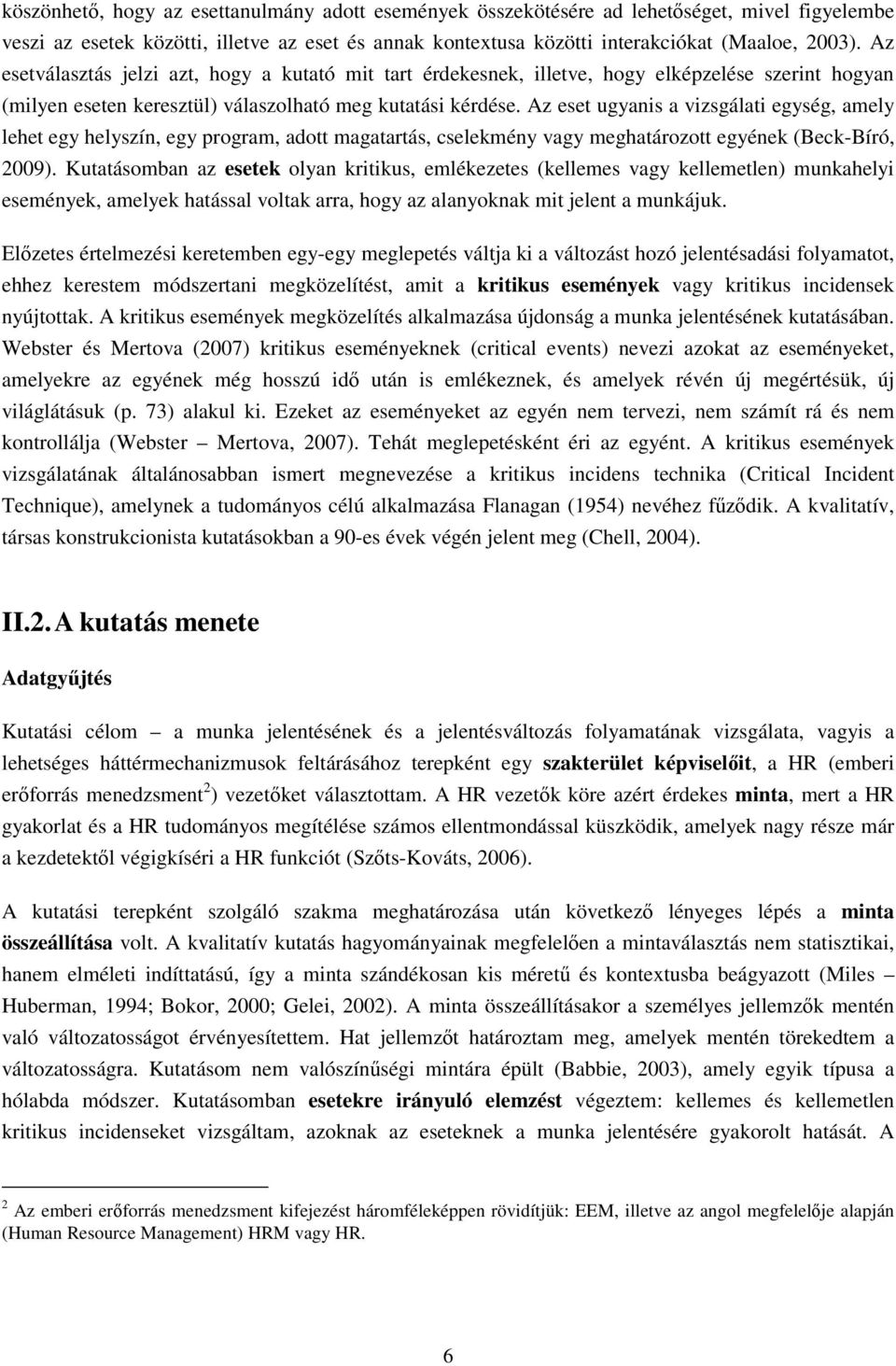 Az eset ugyanis a vizsgálati egység, amely lehet egy helyszín, egy program, adott magatartás, cselekmény vagy meghatározott egyének (Beck-Bíró, 2009).