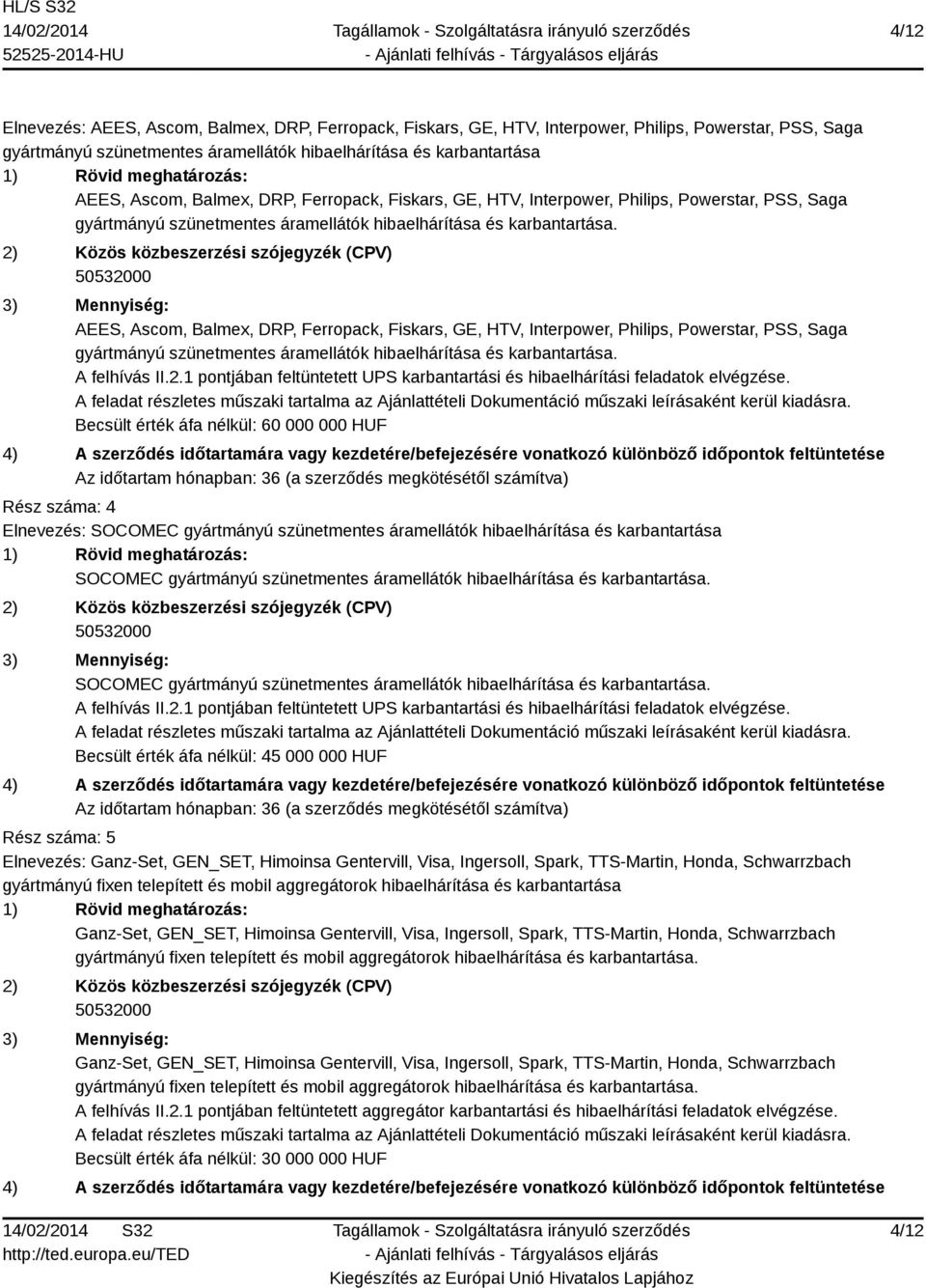 2) Közös közbeszerzési szójegyzék (CPV) 50532000 3) Mennyiség: AEES, Ascom, Balmex, DRP, Ferropack, Fiskars, GE, HTV, Interpower, Philips, Powerstar, PSS, Saga gyártmányú szünetmentes áramellátók