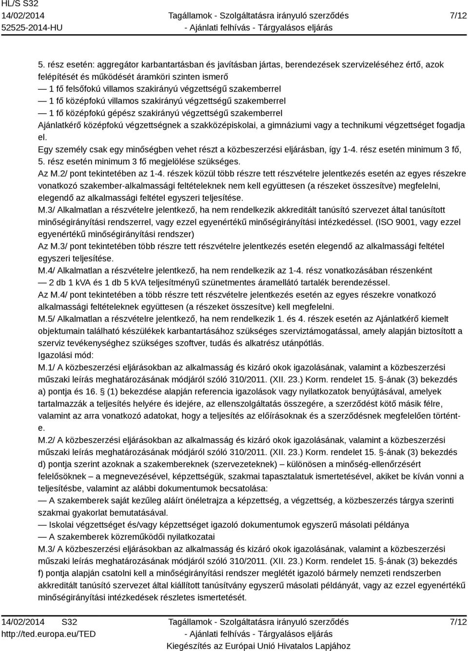 szakemberrel 1 fő középfokú villamos szakirányú végzettségű szakemberrel 1 fő középfokú gépész szakirányú végzettségű szakemberrel Ajánlatkérő középfokú végzettségnek a szakközépiskolai, a gimnáziumi