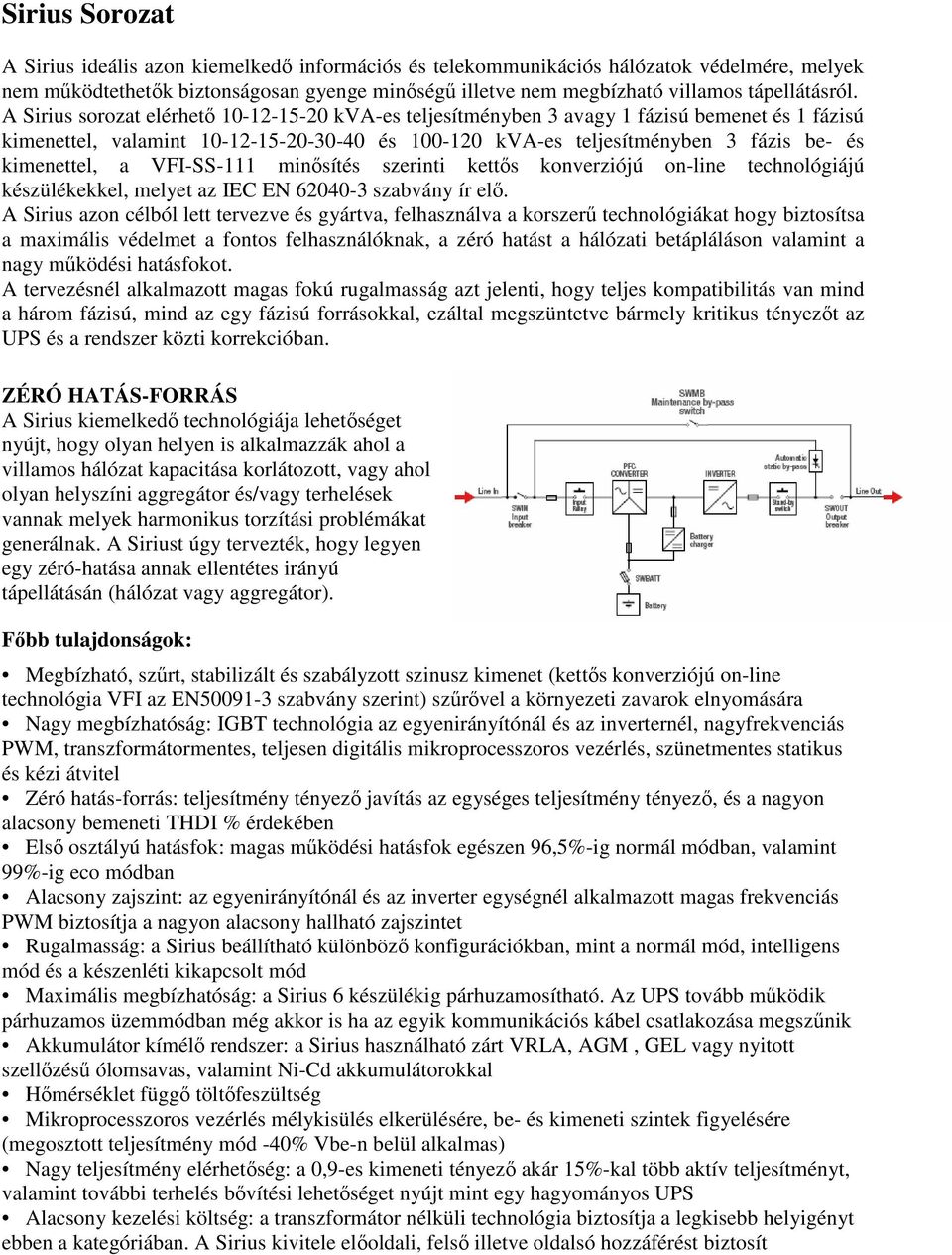 A Sirius sorozat elérhető 10-12-15-20 kva-es teljesítményben 3 avagy 1 fázisú bemenet és 1 fázisú kimenettel, valamint 10-12-15-20-30-40 és 100-120 kva-es teljesítményben 3 fázis be- és kimenettel, a