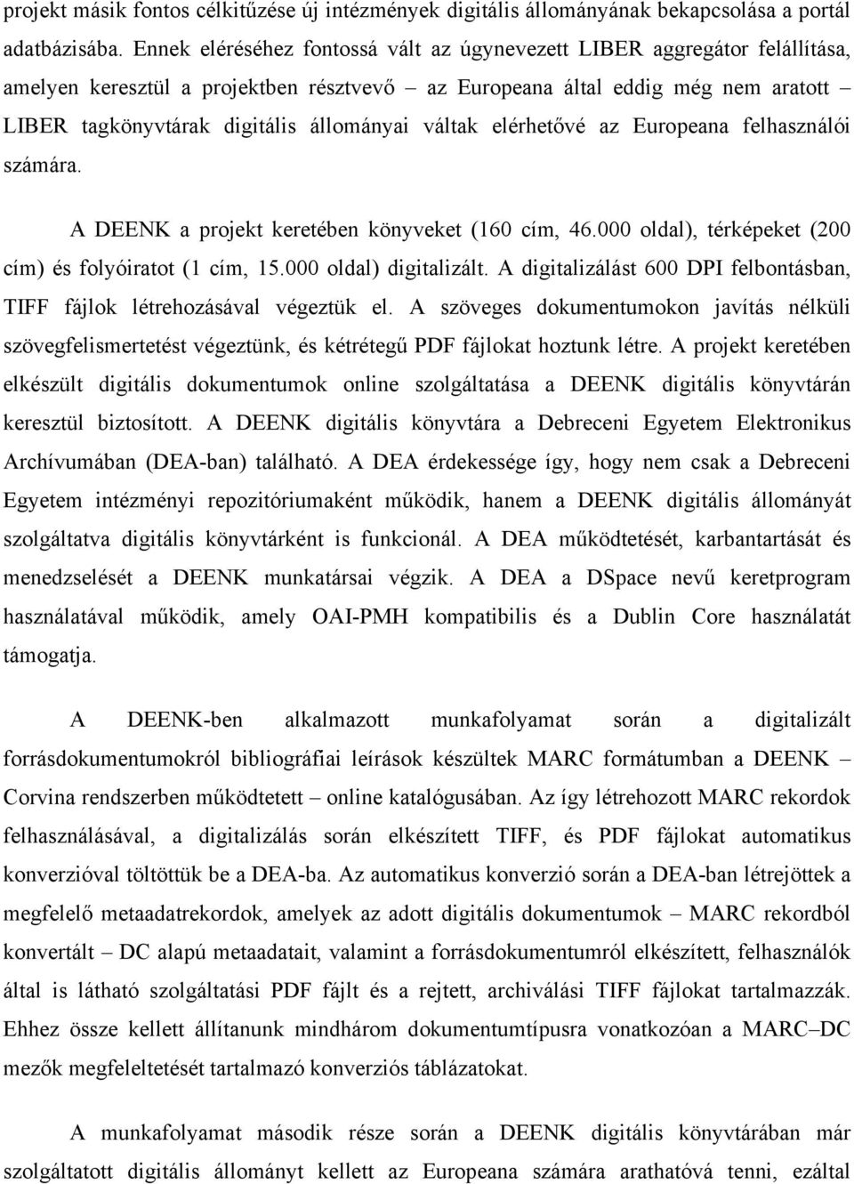 elérhetővé az felhasználói számára. A DEENK a projekt keretében könyveket (160 cím, 46.000 oldal), térképeket (200 cím) és folyóiratot (1 cím, 15.000 oldal) digitalizált.