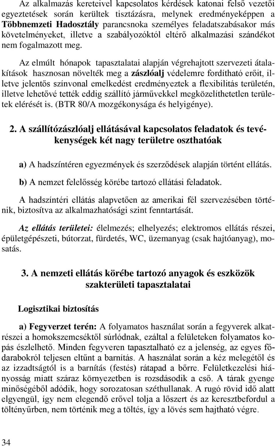 Az elmúlt hónapok tapasztalatai alapján végrehajtott szervezeti átalakítások hasznosan növelték meg a zászlóalj védelemre fordítható erőit, illetve jelentős színvonal emelkedést eredményeztek a