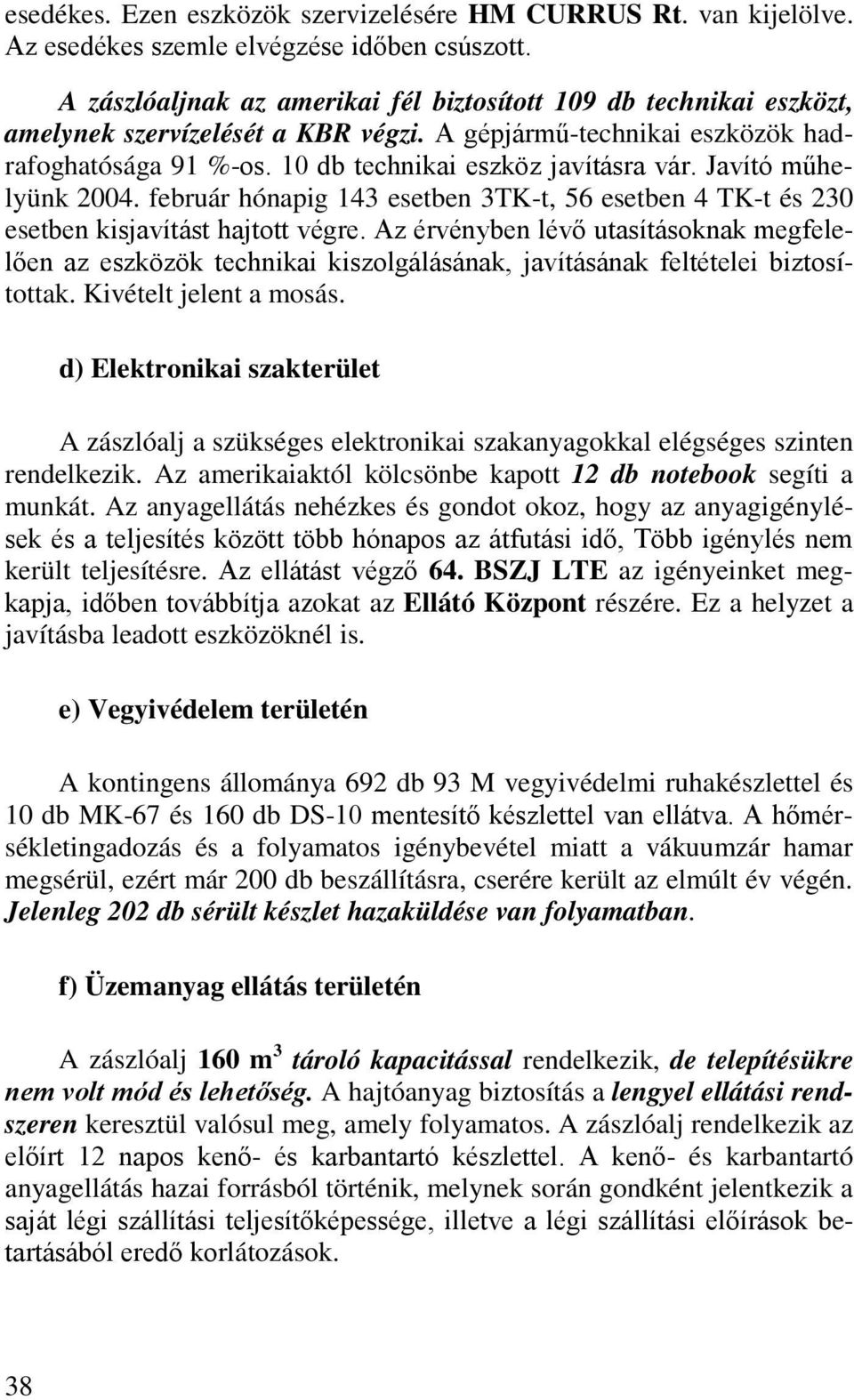 Javító műhelyünk 2004. február hónapig 143 esetben 3TK-t, 56 esetben 4 TK-t és 230 esetben kisjavítást hajtott végre.