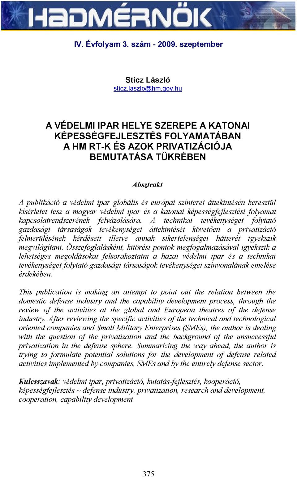 áttekintésén keresztül kísérletet tesz a magyar védelmi ipar és a katonai képességfejlesztési folyamat kapcsolatrendszerének felvázolására.