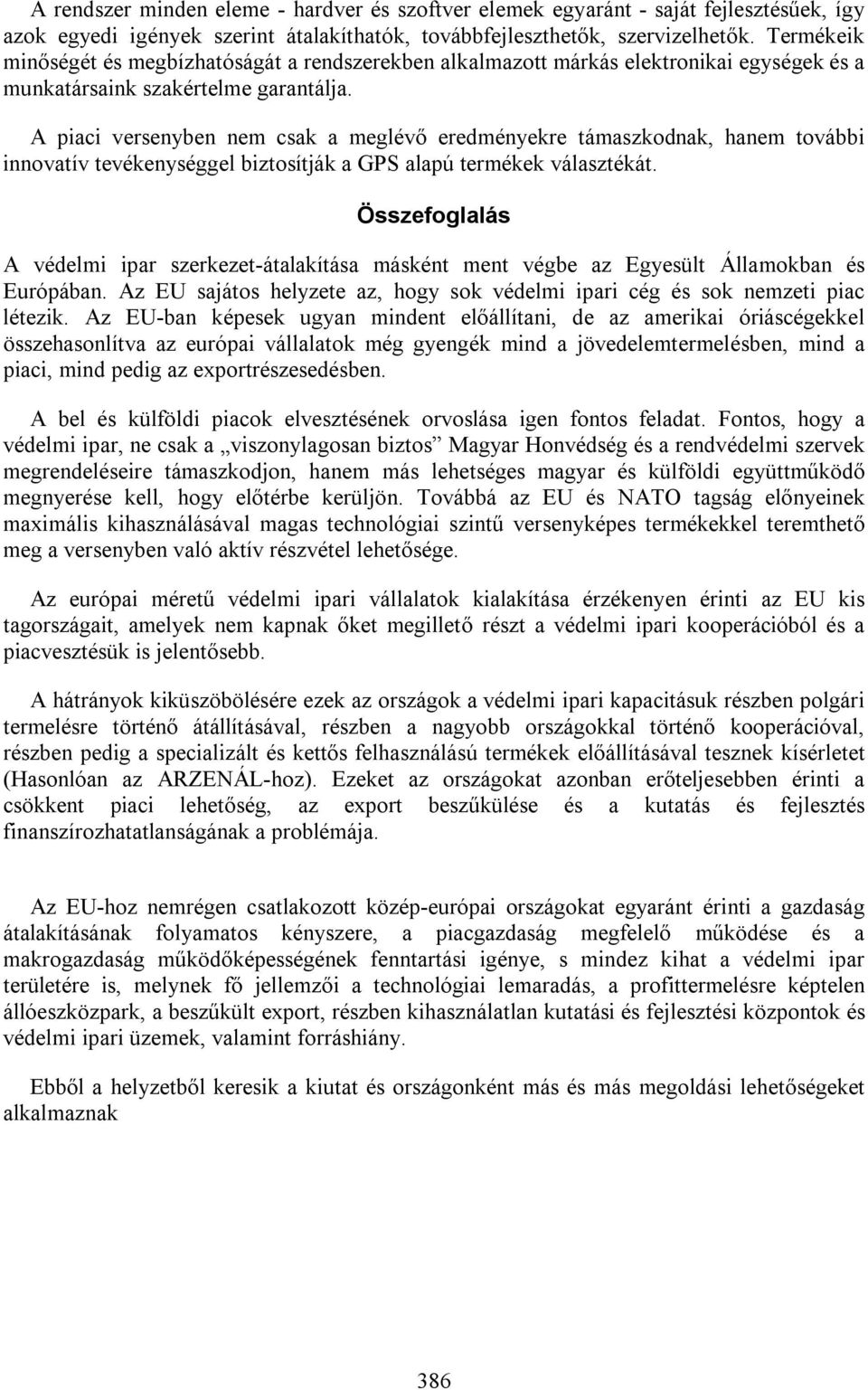 A piaci versenyben nem csak a meglévő eredményekre támaszkodnak, hanem további innovatív tevékenységgel biztosítják a GPS alapú termékek választékát.