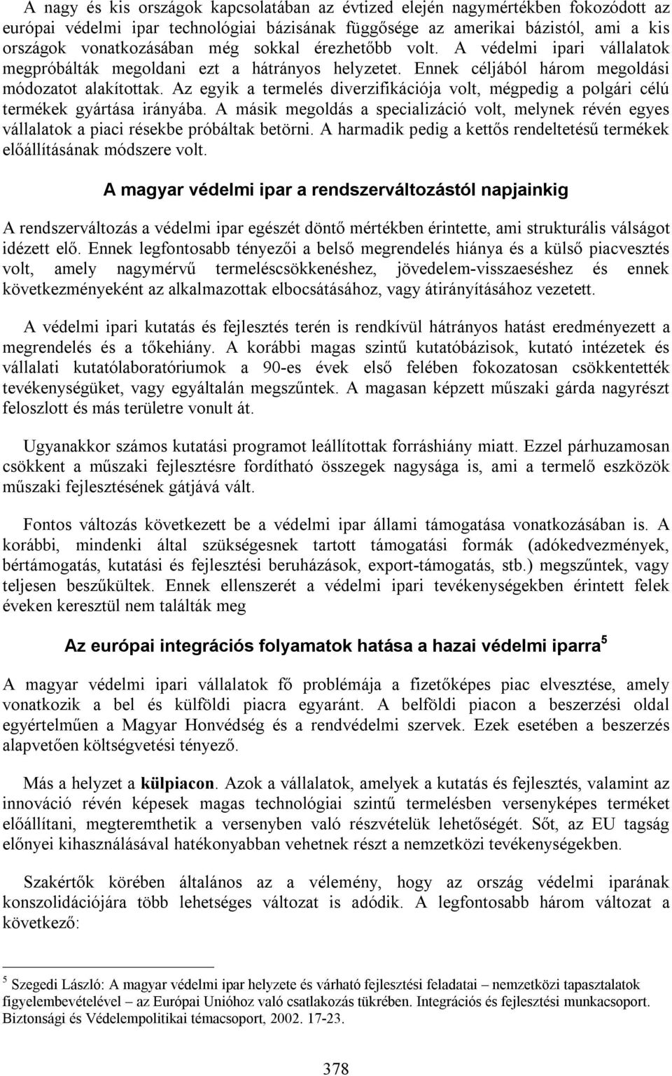 Az egyik a termelés diverzifikációja volt, mégpedig a polgári célú termékek gyártása irányába. A másik megoldás a specializáció volt, melynek révén egyes vállalatok a piaci résekbe próbáltak betörni.