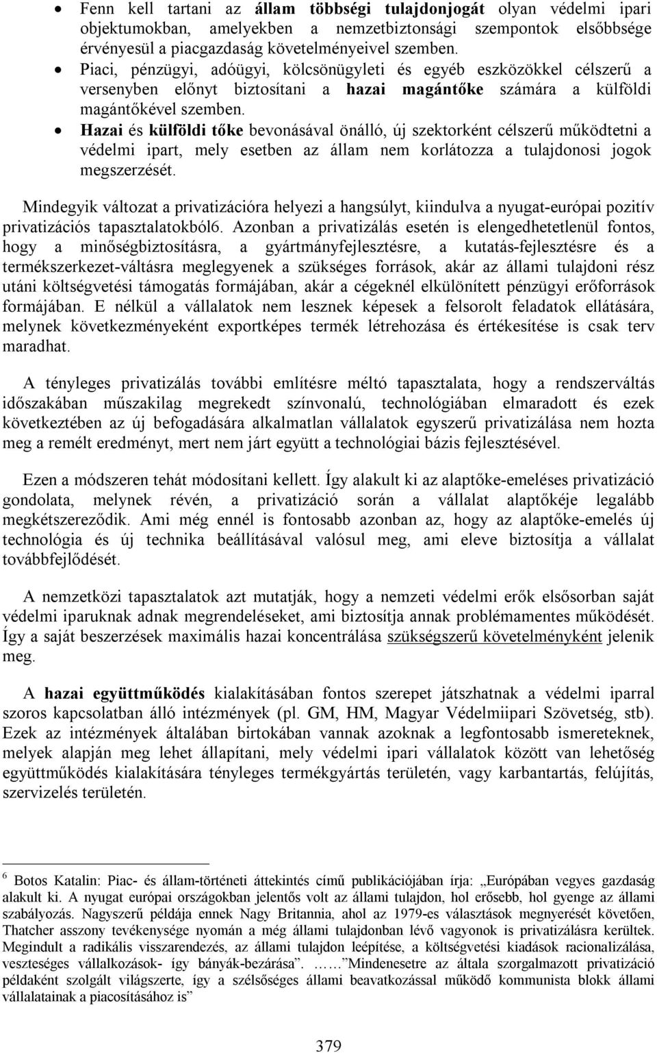 Hazai és külföldi tőke bevonásával önálló, új szektorként célszerű működtetni a védelmi ipart, mely esetben az állam nem korlátozza a tulajdonosi jogok megszerzését.