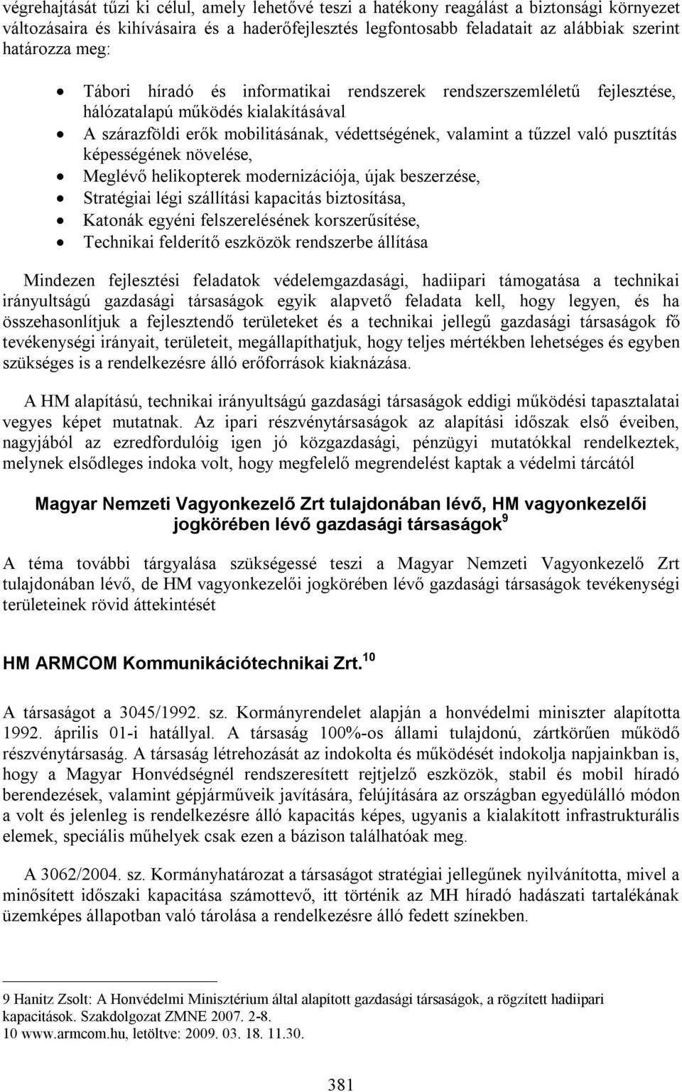 képességének növelése, Meglévő helikopterek modernizációja, újak beszerzése, Stratégiai légi szállítási kapacitás biztosítása, Katonák egyéni felszerelésének korszerűsítése, Technikai felderítő