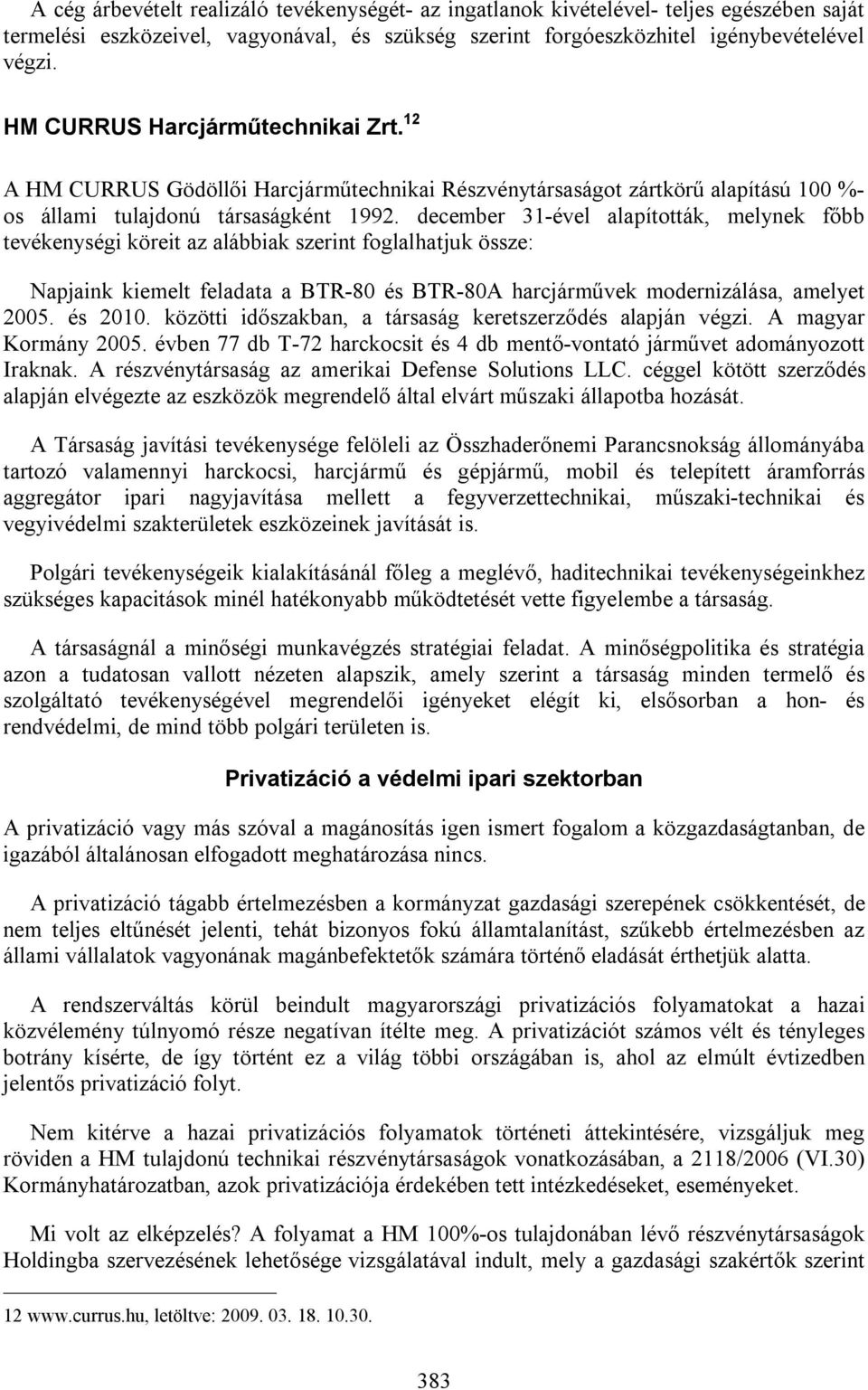 december 31-ével alapították, melynek főbb tevékenységi köreit az alábbiak szerint foglalhatjuk össze: Napjaink kiemelt feladata a BTR-80 és BTR-80A harcjárművek modernizálása, amelyet 2005. és 2010.