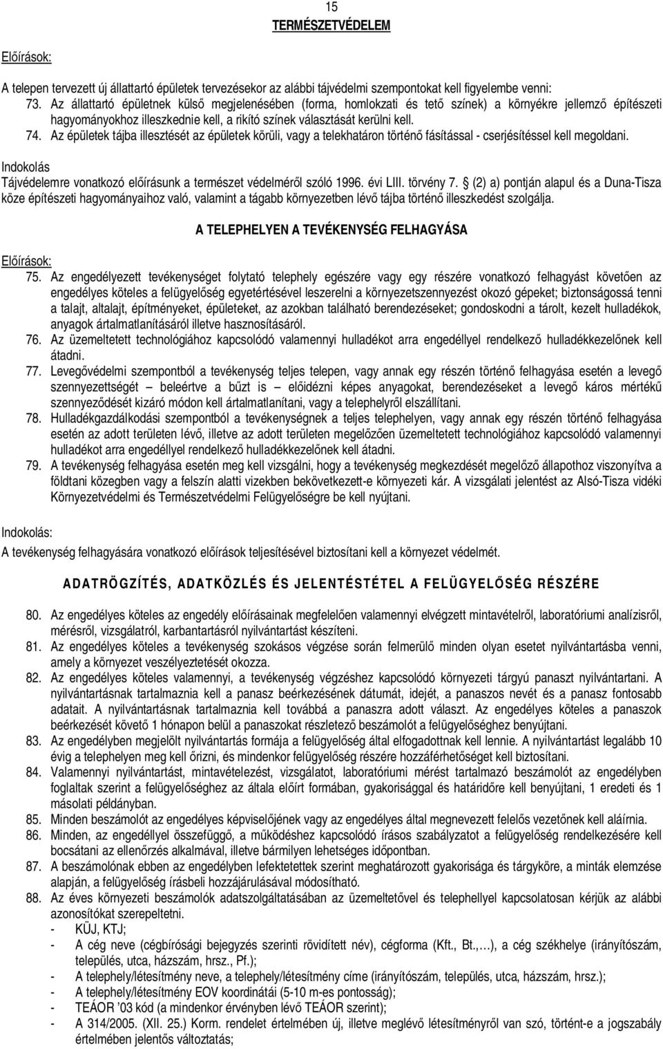 Az épületek tájba illesztését az épületek körüli, vagy a telekhatáron történ fásítással - cserjésítéssel kell megoldani. Indokolás Tájvédelemre vonatkozó el írásunk a természet védelmér l szóló 1996.