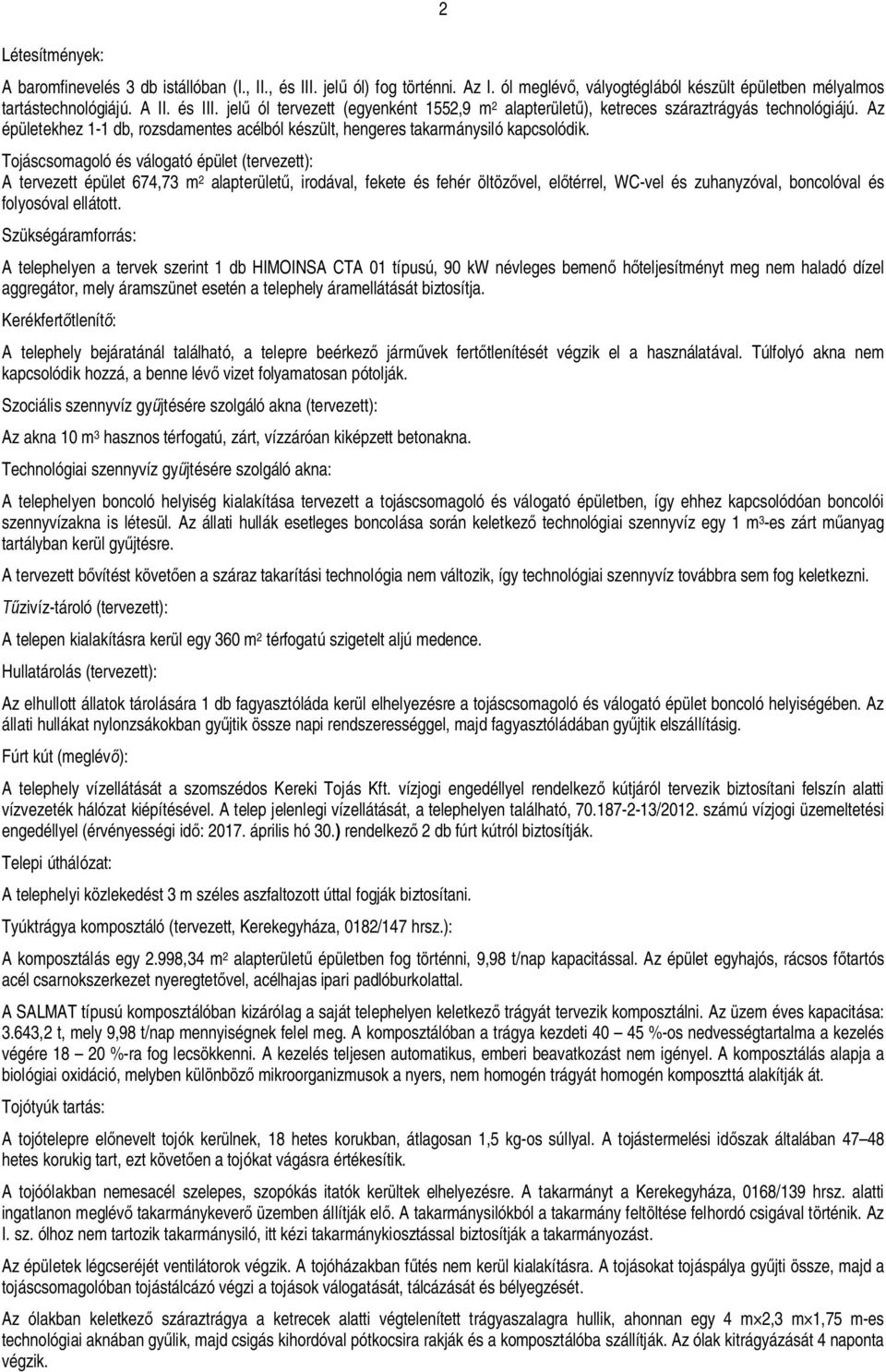 Tojáscsomagoló és válogató épület (tervezett): A tervezett épület 674,73 m 2 alapterület, irodával, fekete és fehér öltöz vel, el térrel, WC-vel és zuhanyzóval, boncolóval és folyosóval ellátott.