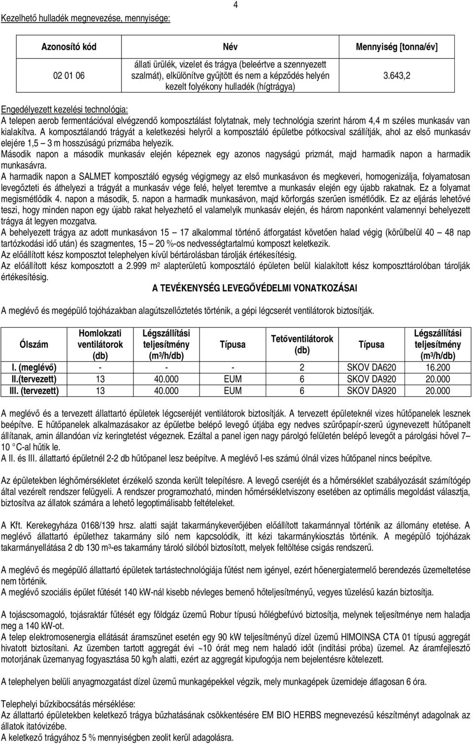 643,2 Engedélyezett kezelési technológia: A telepen aerob fermentációval elvégzend komposztálást folytatnak, mely technológia szerint három 4,4 m széles munkasáv van kialakítva.