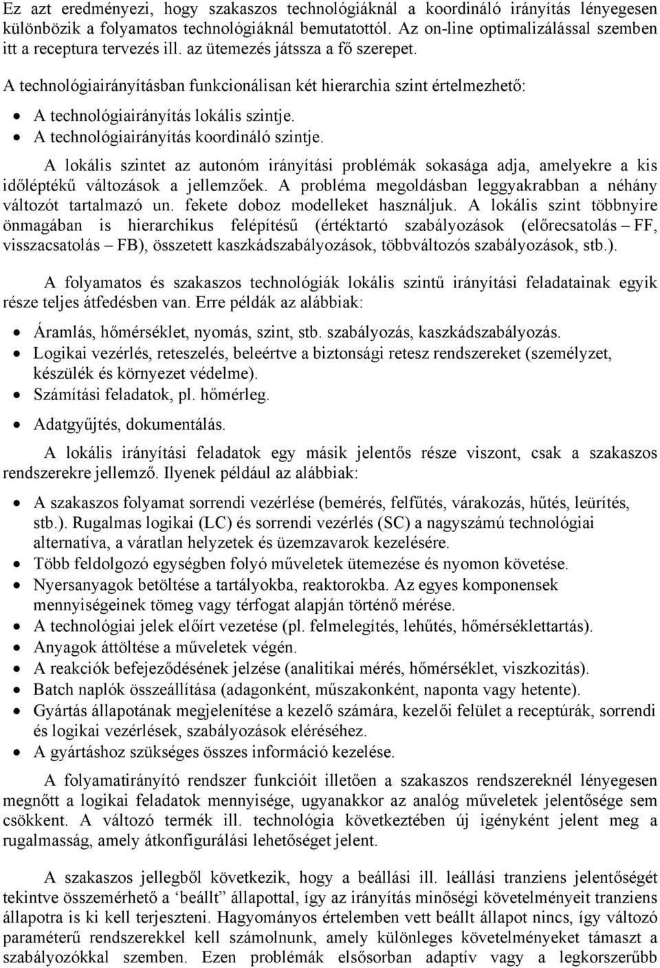 A technológiairányításban funkcionálisan két hierarchia szint értelmezhető: A technológiairányítás lokális szintje. A technológiairányítás koordináló szintje.