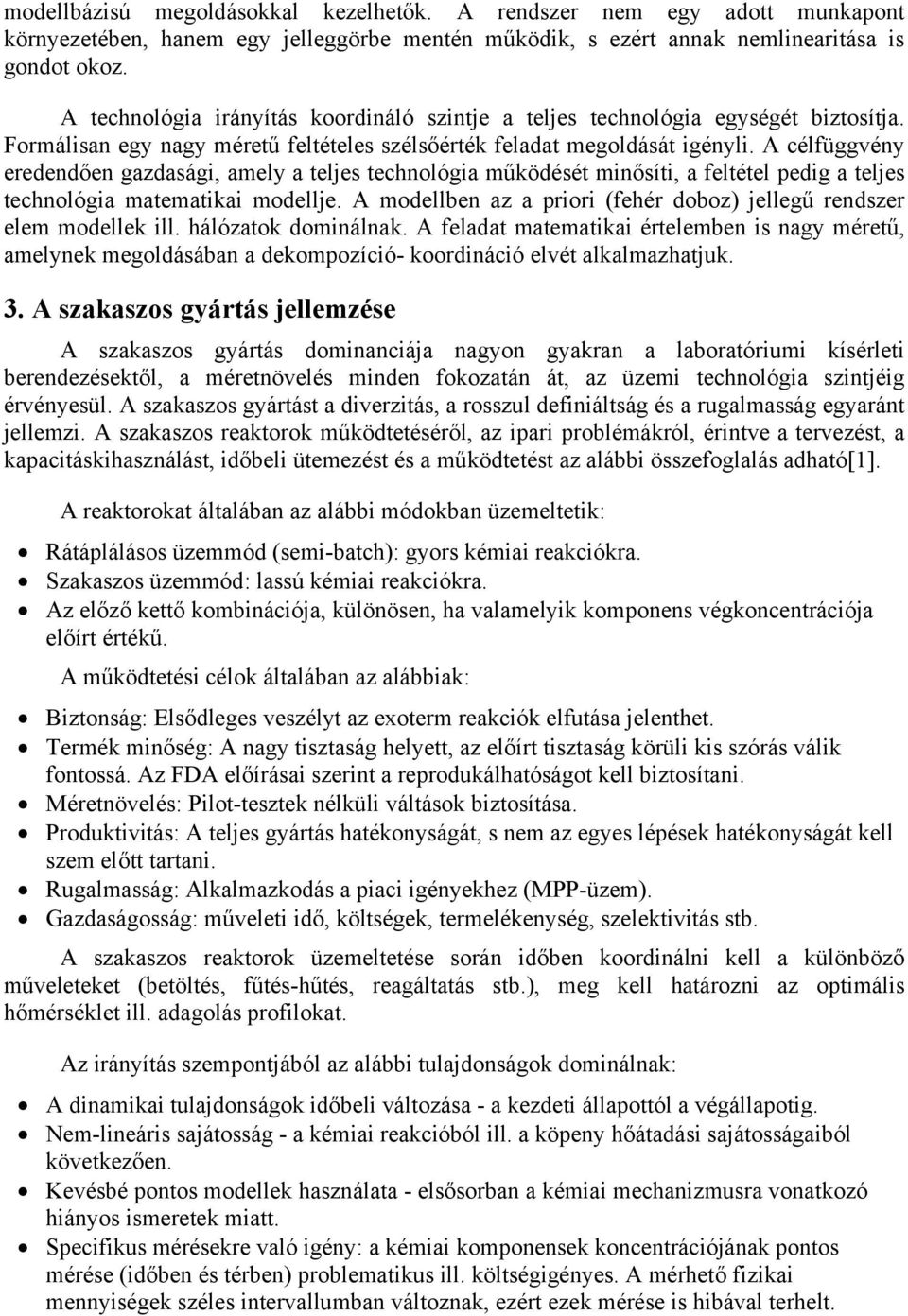 A célfüggvény eredendően gazdasági, amely a teljes technológia működését minősíti, a feltétel pedig a teljes technológia matematikai modellje.