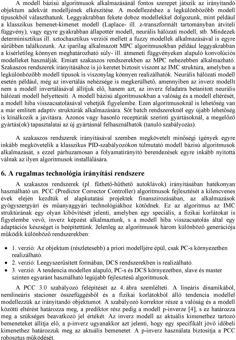 z-transzformált tartományban átviteli függvény), vagy egyre gyakrabban állapottér modell, neurális hálózati modell, stb. Mindezek determinisztikus ill.