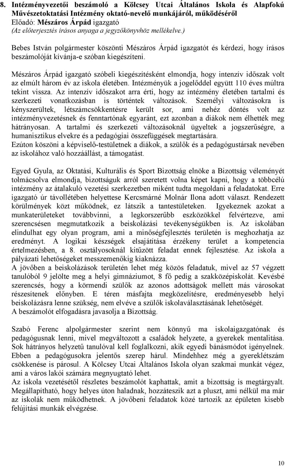 Mészáros Árpád igazgató szóbeli kiegészítésként elmondja, hogy intenzív időszak volt az elmúlt három év az iskola életében. Intézményük a jogelőddel együtt 110 éves múltra tekint vissza.