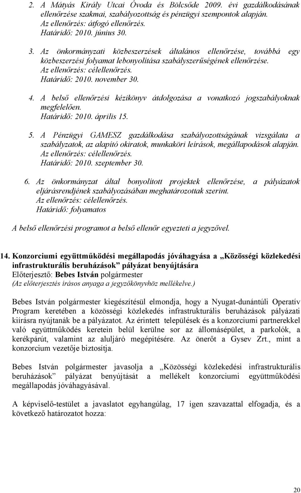 4. A belső ellenőrzési kézikönyv átdolgozása a vonatkozó jogszabályoknak megfelelően. Határidő: 2010. április 15. 5.