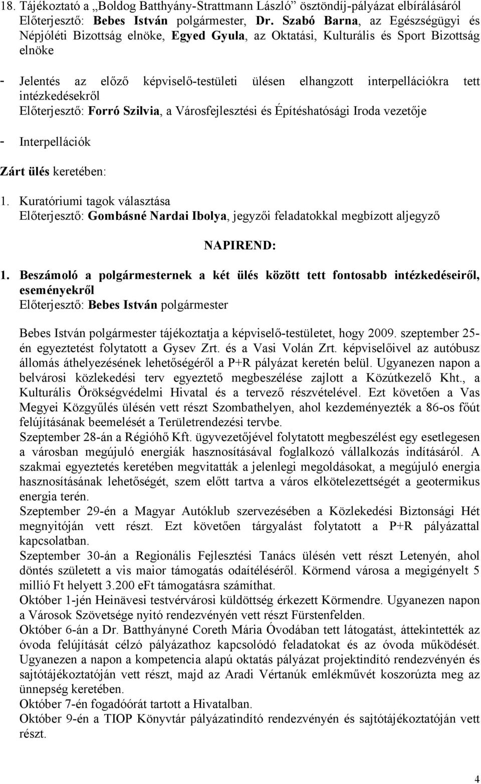 tett intézkedésekről Előterjesztő: Forró Szilvia, a Városfejlesztési és Építéshatósági Iroda vezetője - Interpellációk Zárt ülés keretében: 1.