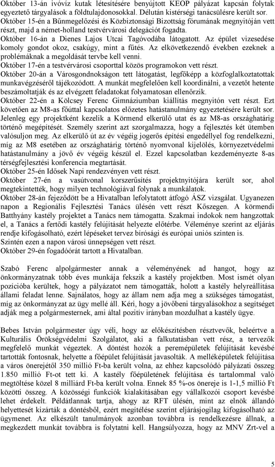 Október 16-án a Dienes Lajos Utcai Tagóvodába látogatott. Az épület vizesedése komoly gondot okoz, csakúgy, mint a fűtés.