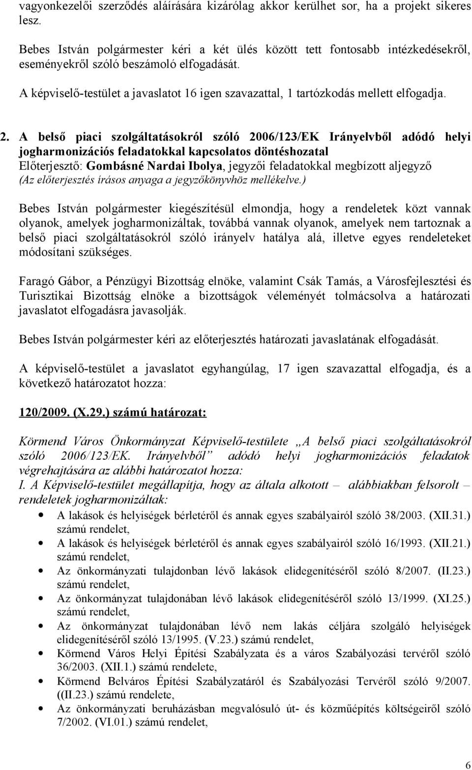 A képviselő-testület a javaslatot 16 igen szavazattal, 1 tartózkodás mellett elfogadja. 2.