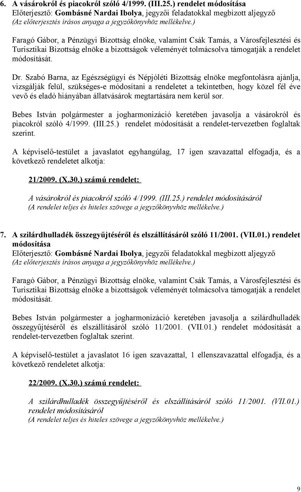 Bizottság elnöke a bizottságok véleményét tolmácsolva támogatják a rendelet módosítását. Dr.