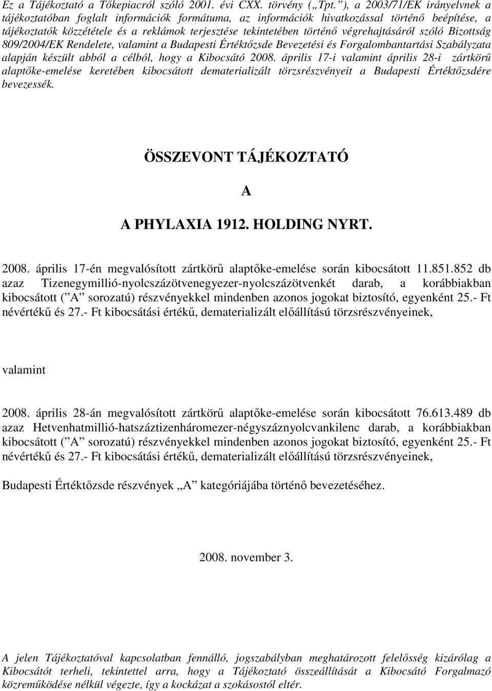 végrehajtásáról szóló Bizottság 809/2004/EK Rendelete, valamint a Budapesti Értéktőzsde Bevezetési és Forgalombantartási Szabályzata alapján készült abból a célból, hogy a Kibocsátó 2008.