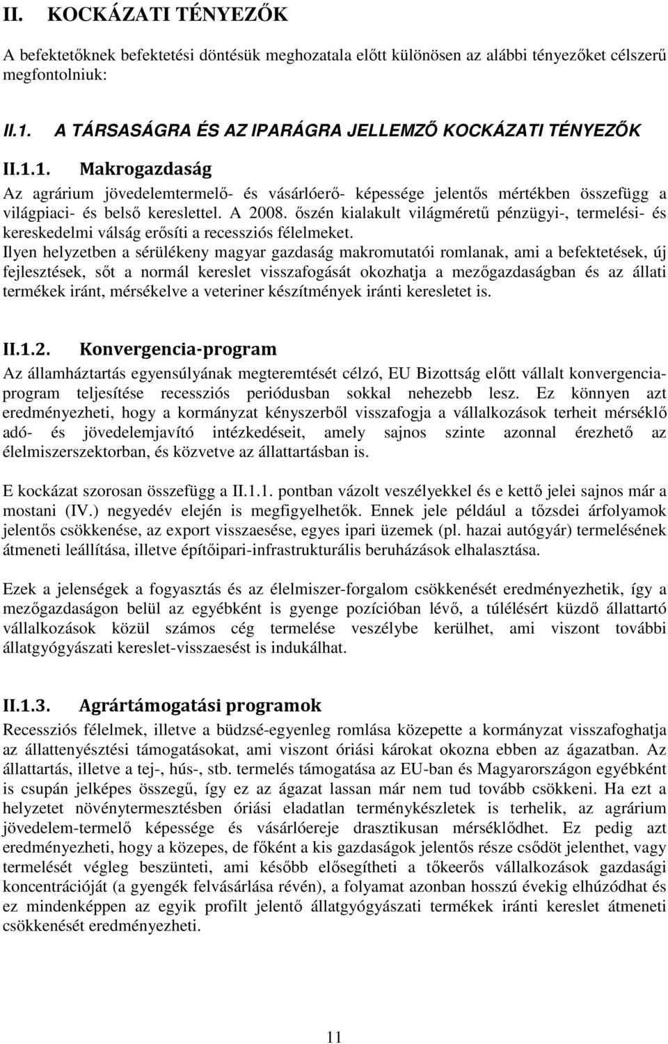 A 2008. őszén kialakult világméretű pénzügyi-, termelési- és kereskedelmi válság erősíti a recessziós félelmeket.