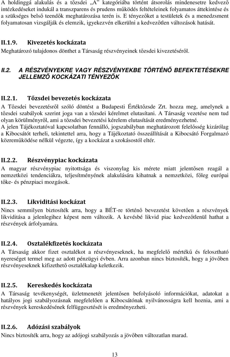 Kivezetés kockázata Meghatározó tulajdonos dönthet a Társaság részvényeinek tőzsdei kivezetéséről. II.2. A RÉSZVÉNYEKRE VAGY RÉSZVÉNYEKBE TÖRTÉNŐ BEFEKTETÉSEKRE JELLEMZŐ KOCKÁZATI TÉNYEZŐK II.2.1.