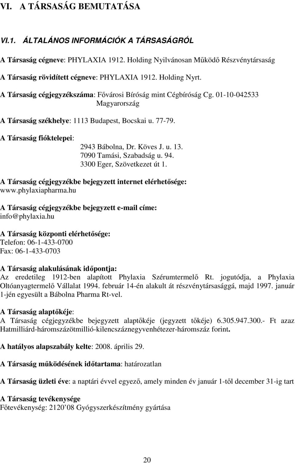 A Társaság fióktelepei: 2943 Bábolna, Dr. Köves J. u. 13. 7090 Tamási, Szabadság u. 94. 3300 Eger, Szövetkezet út 1. A Társaság cégjegyzékbe bejegyzett internet elérhetősége: www.phylaxiapharma.