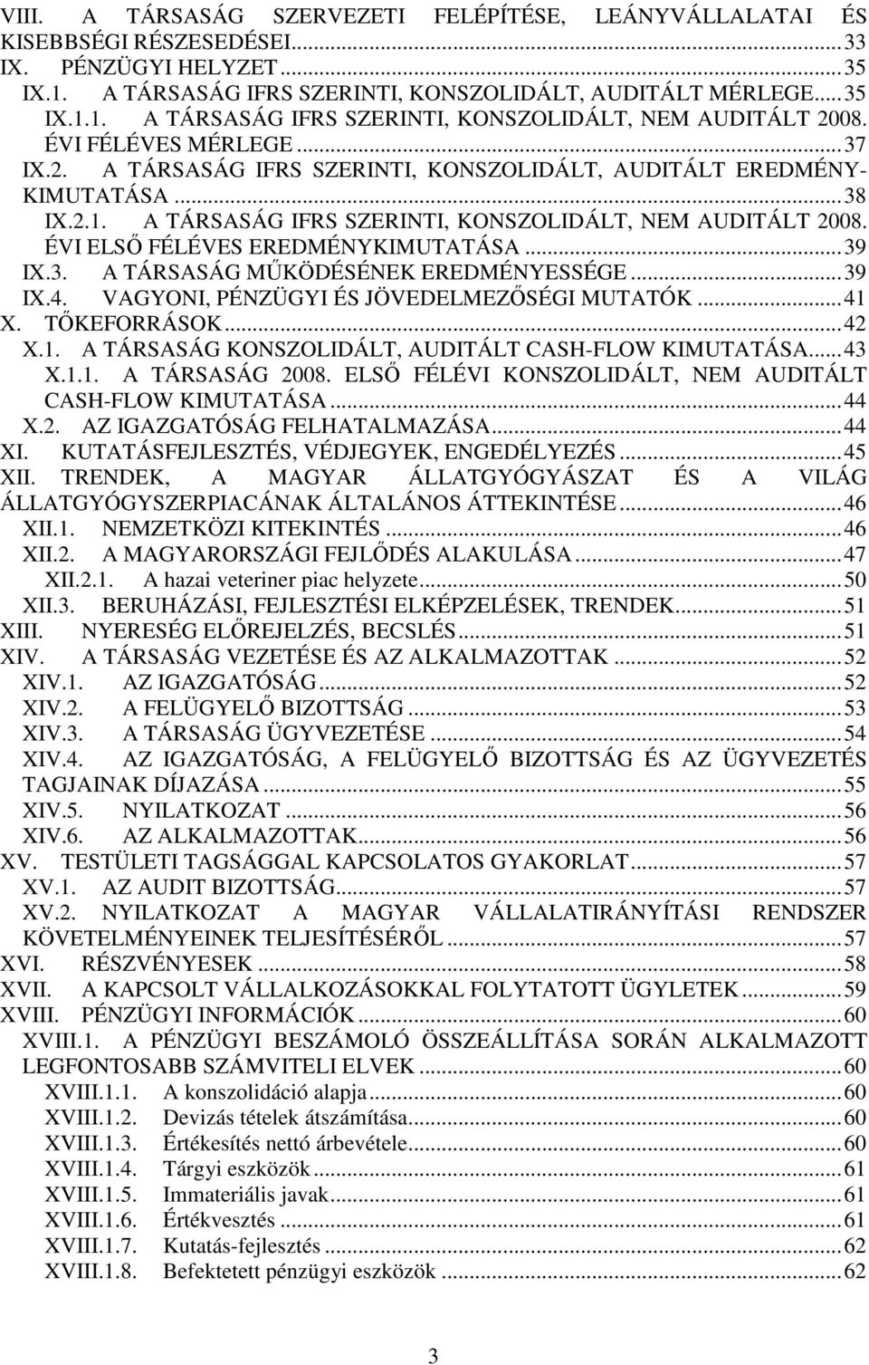 ÉVI ELSŐ FÉLÉVES EREDMÉNYKIMUTATÁSA... 39 IX.3. A TÁRSASÁG MŰKÖDÉSÉNEK EREDMÉNYESSÉGE... 39 IX.4. VAGYONI, PÉNZÜGYI ÉS JÖVEDELMEZŐSÉGI MUTATÓK... 41 