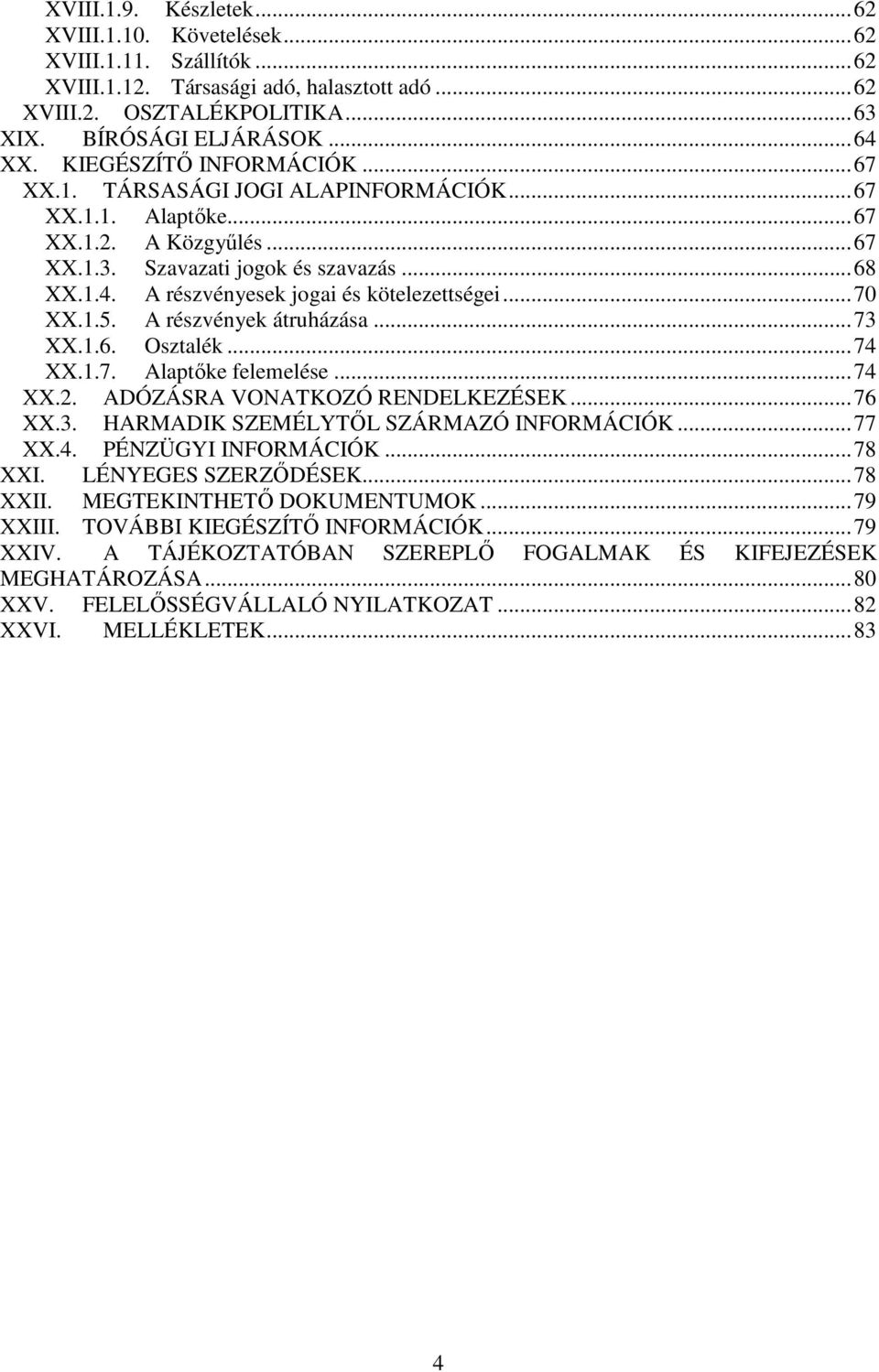 A részvényesek jogai és kötelezettségei... 70 XX.1.5. A részvények átruházása... 73 XX.1.6. Osztalék... 74 XX.1.7. Alaptőke felemelése... 74 XX.2. ADÓZÁSRA VONATKOZÓ RENDELKEZÉSEK... 76 XX.3. HARMADIK SZEMÉLYTŐL SZÁRMAZÓ INFORMÁCIÓK.