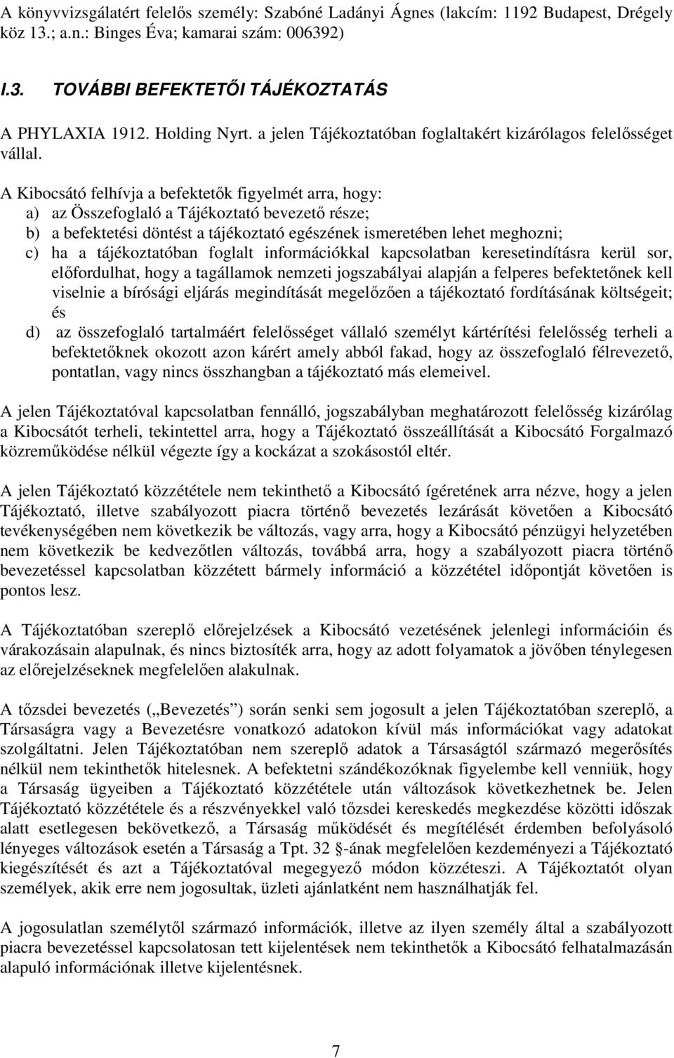 A Kibocsátó felhívja a befektetők figyelmét arra, hogy: a) az Összefoglaló a Tájékoztató bevezető része; b) a befektetési döntést a tájékoztató egészének ismeretében lehet meghozni; c) ha a