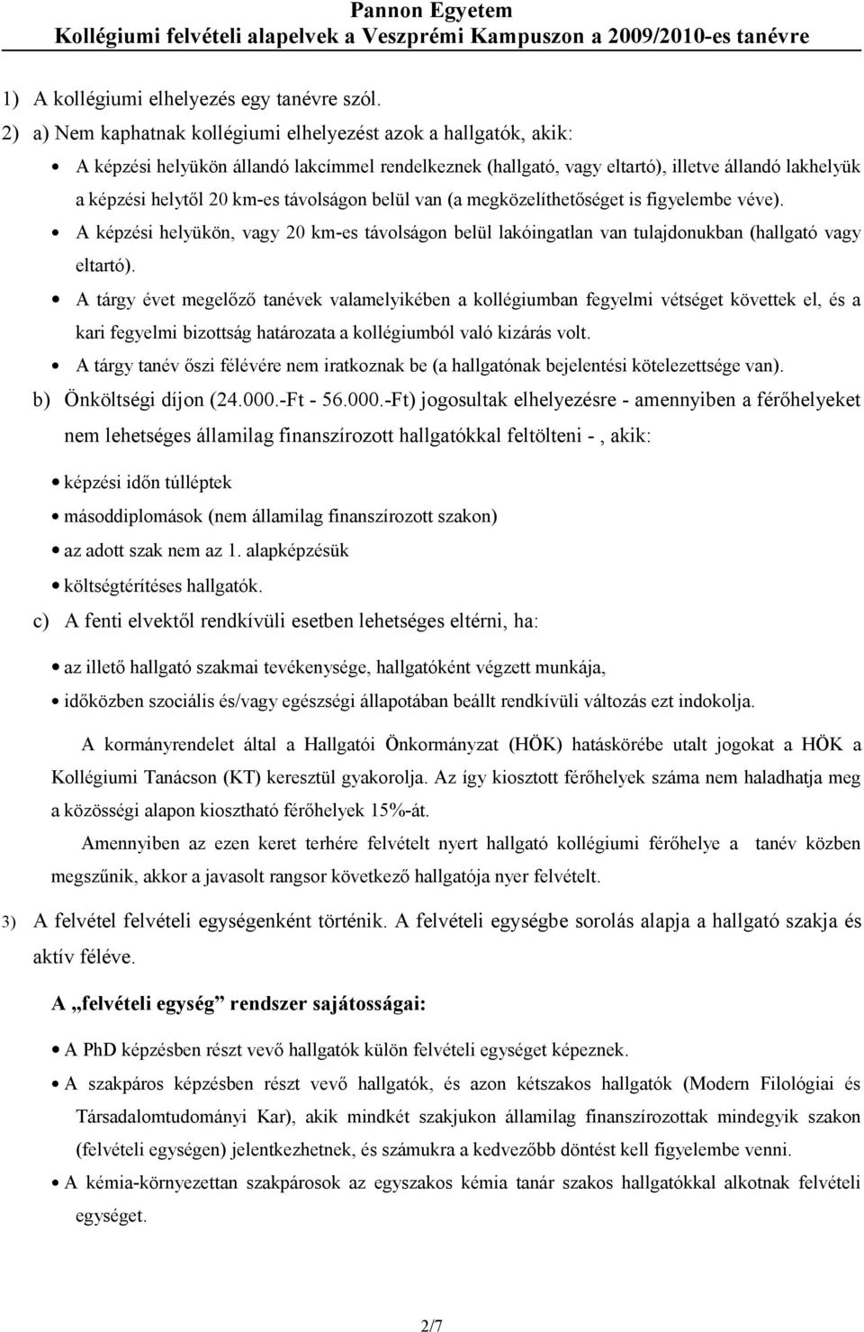 távolságon belül van (a megközelíthetőséget is figyelembe véve). A képzési helyükön, vagy 20 km-es távolságon belül lakóingatlan van tulajdonukban (hallgató vagy eltartó).