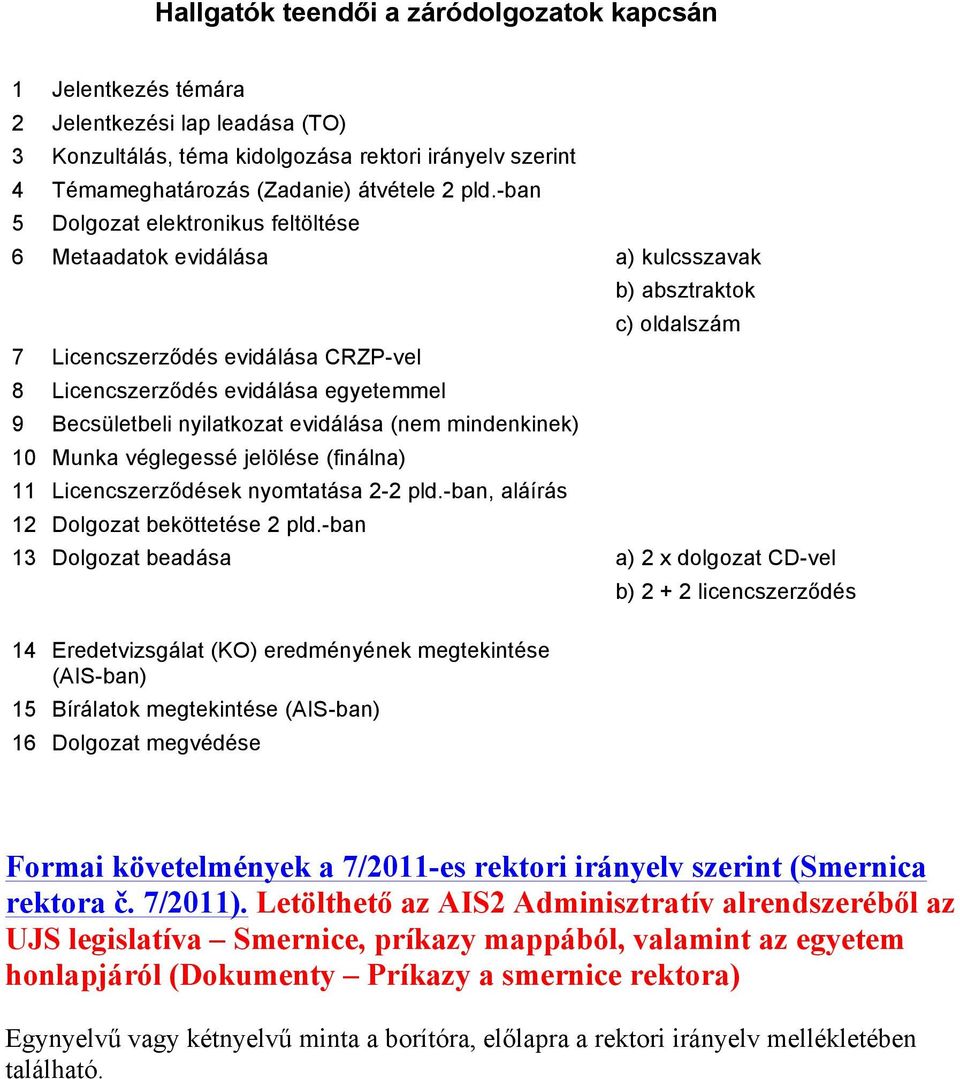 mindenkinek) 10 Munka véglegessé jelölése (finálna) 11 Licencszerződések nyomtatása 2-2 pld.-ban, aláírás 12 Dolgozat beköttetése 2 pld.