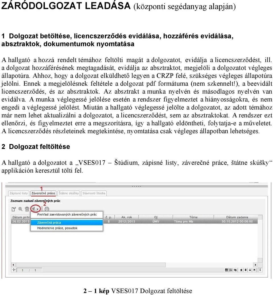 Ahhoz, hogy a dolgozat elküldhető legyen a CRZP felé, szükséges végleges állapotúra jelölni. Ennek a megjelölésnek feltétele a dolgozat pdf formátuma (nem szkennelt!