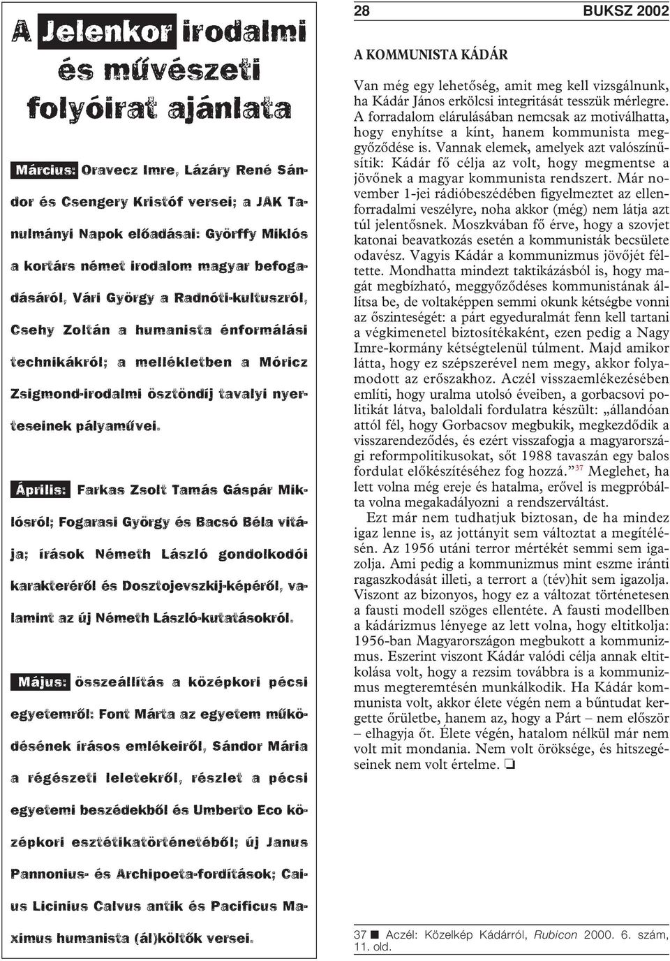 Április: Farkas Zsolt Tamás Gáspár Miklósról; Fogarasi György és Bacsó Béla vitája; írások Németh László gondolkodói karakteréről és Dosztojevszkij-képéről, valamint az új Németh László-kutatásokról.