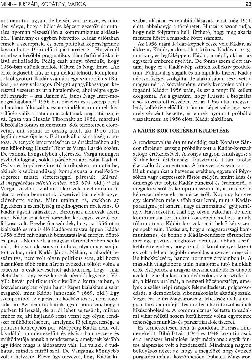 Huszárnál mindez a késôbbi pragmatikus államférfiú elôiskolájává stilizálódik. Pedig csak annyi történik, hogy 1956-ban eltûnik mellôle Rákosi és Nagy Imre.