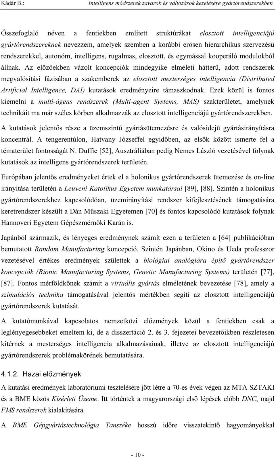 Az el z ekben vázolt koncepciók mindegyike elméleti hátter, adott rendszerek megvalósítási fázisában a szakemberek az elosztott mesterséges intelligencia (Distributed Artificial Intelligence, DAI)