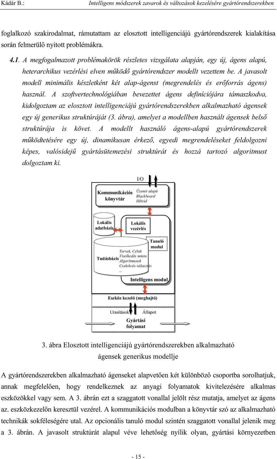 A javasolt modell minimális készletként két alap-ágenst (megrendelés és er forrás ágens) használ.