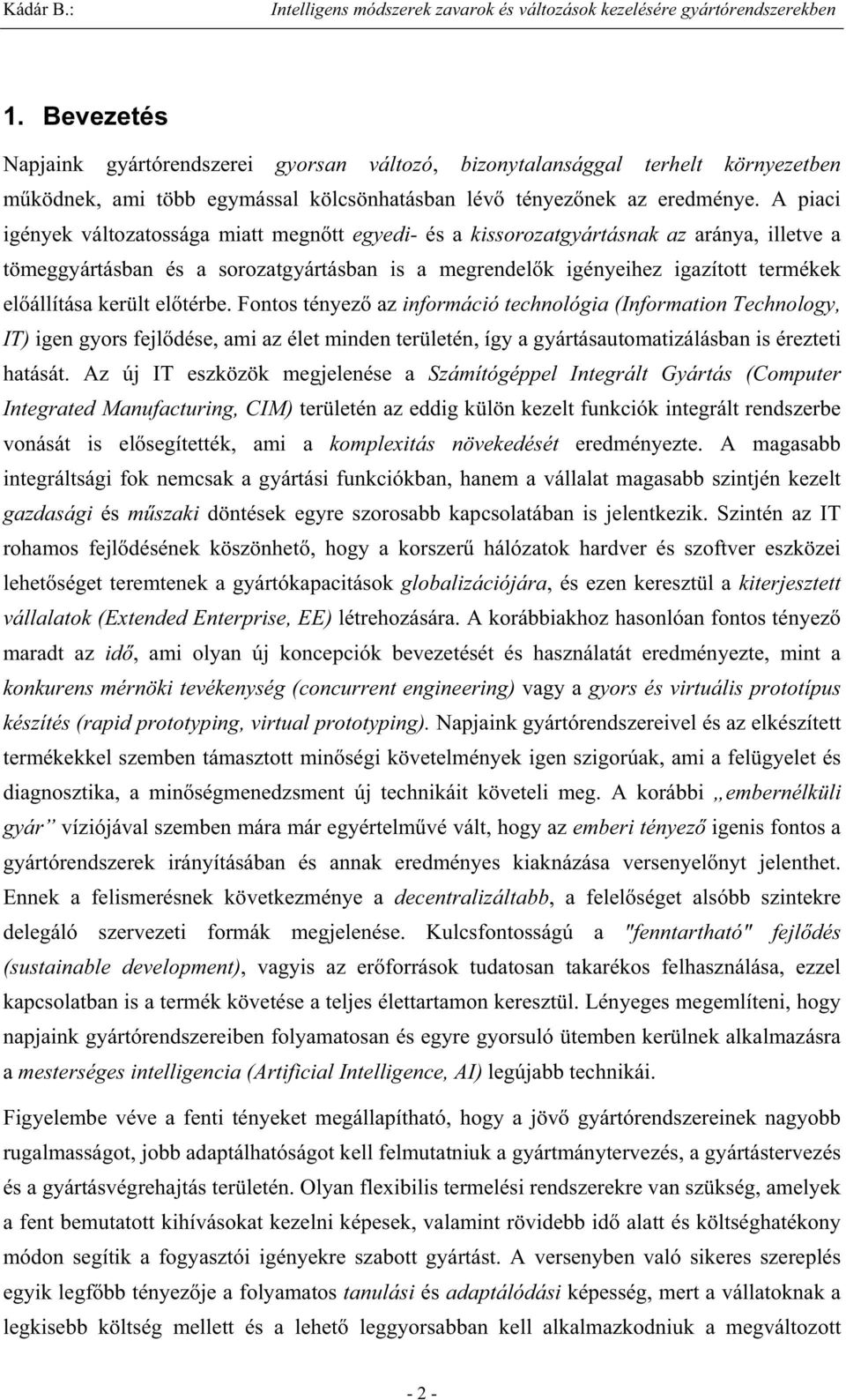 került el térbe. Fontos tényez az információ technológia (Information Technology, IT) igen gyors fejl dése, ami az élet minden területén, így a gyártásautomatizálásban is érezteti hatását.