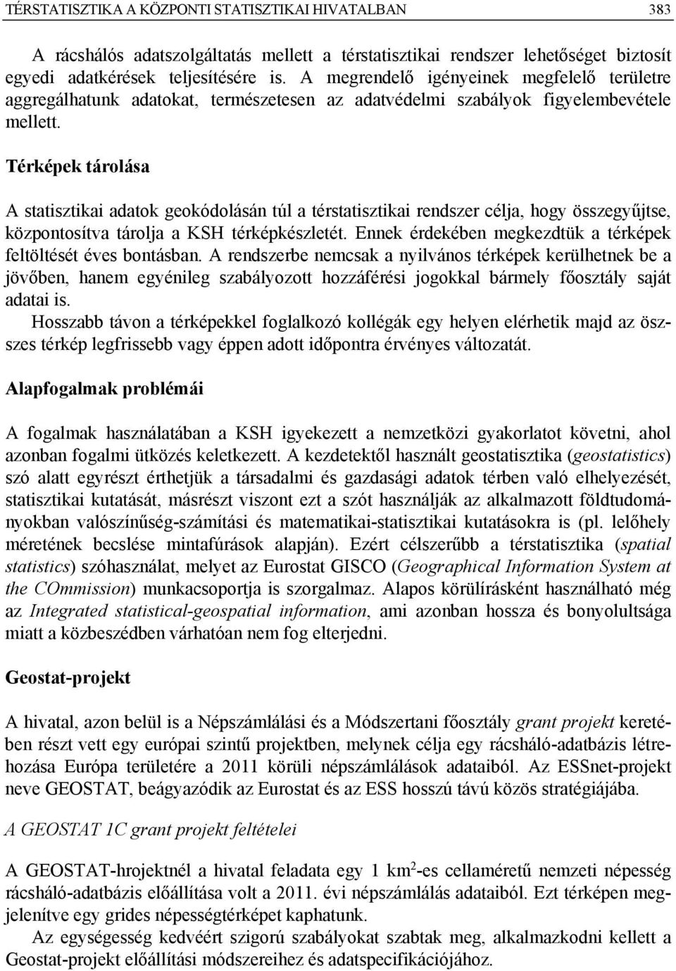 Térképek tárolása A statisztikai adatok geokódolásán túl a térstatisztikai rendszer célja, hogy összegyűjtse, központosítva tárolja a KSH térképkészletét.