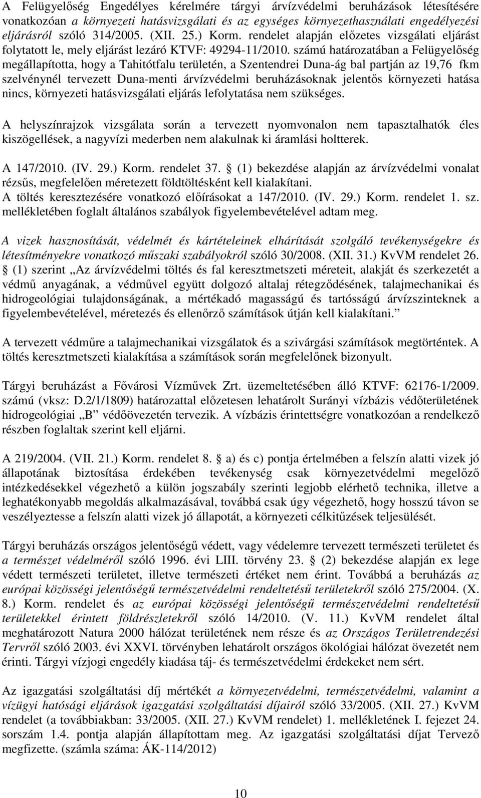 számú határozatában a Felügyelőség megállapította, hogy a Tahitótfalu területén, a Szentendrei Duna-ág bal partján az 19,76 fkm szelvénynél tervezett Duna-menti árvízvédelmi beruházásoknak jelentős