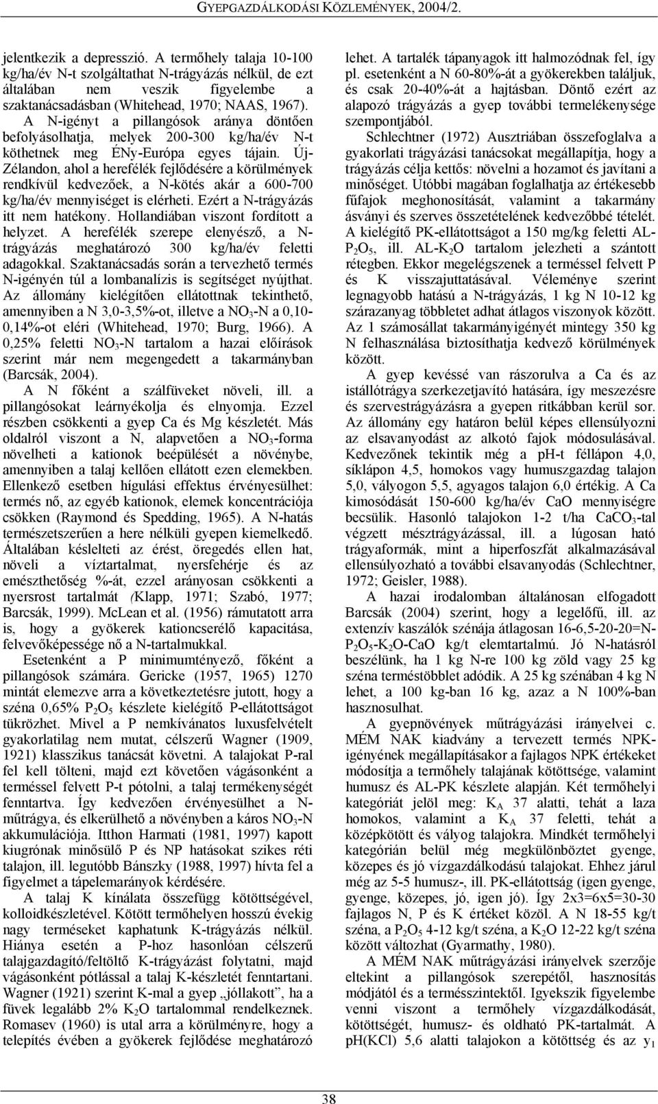 Új- Zélandon, ahol a herefélék fejlődésére a körülmények rendkívül kedvezőek, a N-kötés akár a 600-700 kg/ha/év mennyiséget is elérheti. Ezért a N-trágyázás itt nem hatékony.