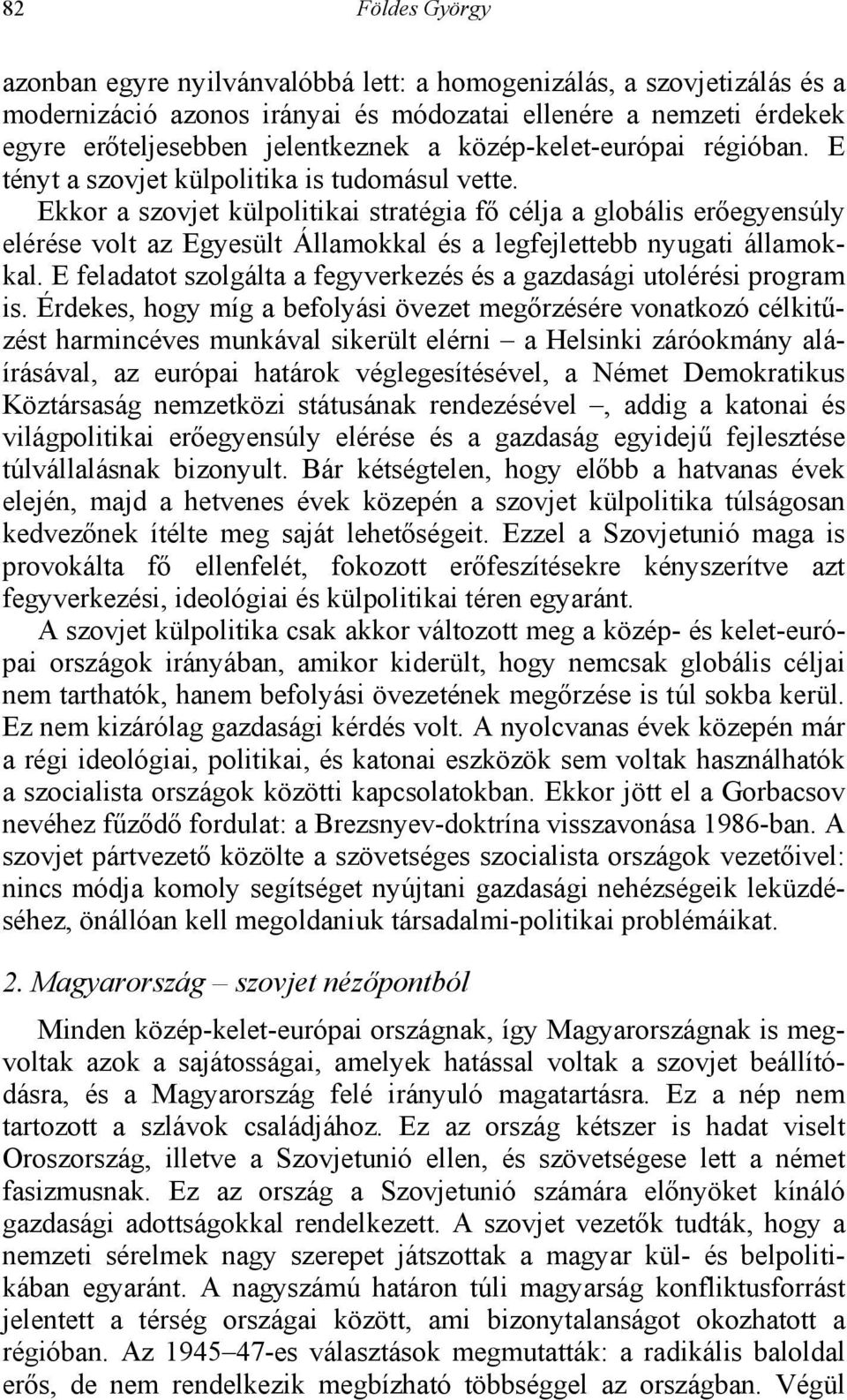 Ekkor a szovjet külpolitikai stratégia fő célja a globális erőegyensúly elérése volt az Egyesült Államokkal és a legfejlettebb nyugati államokkal.