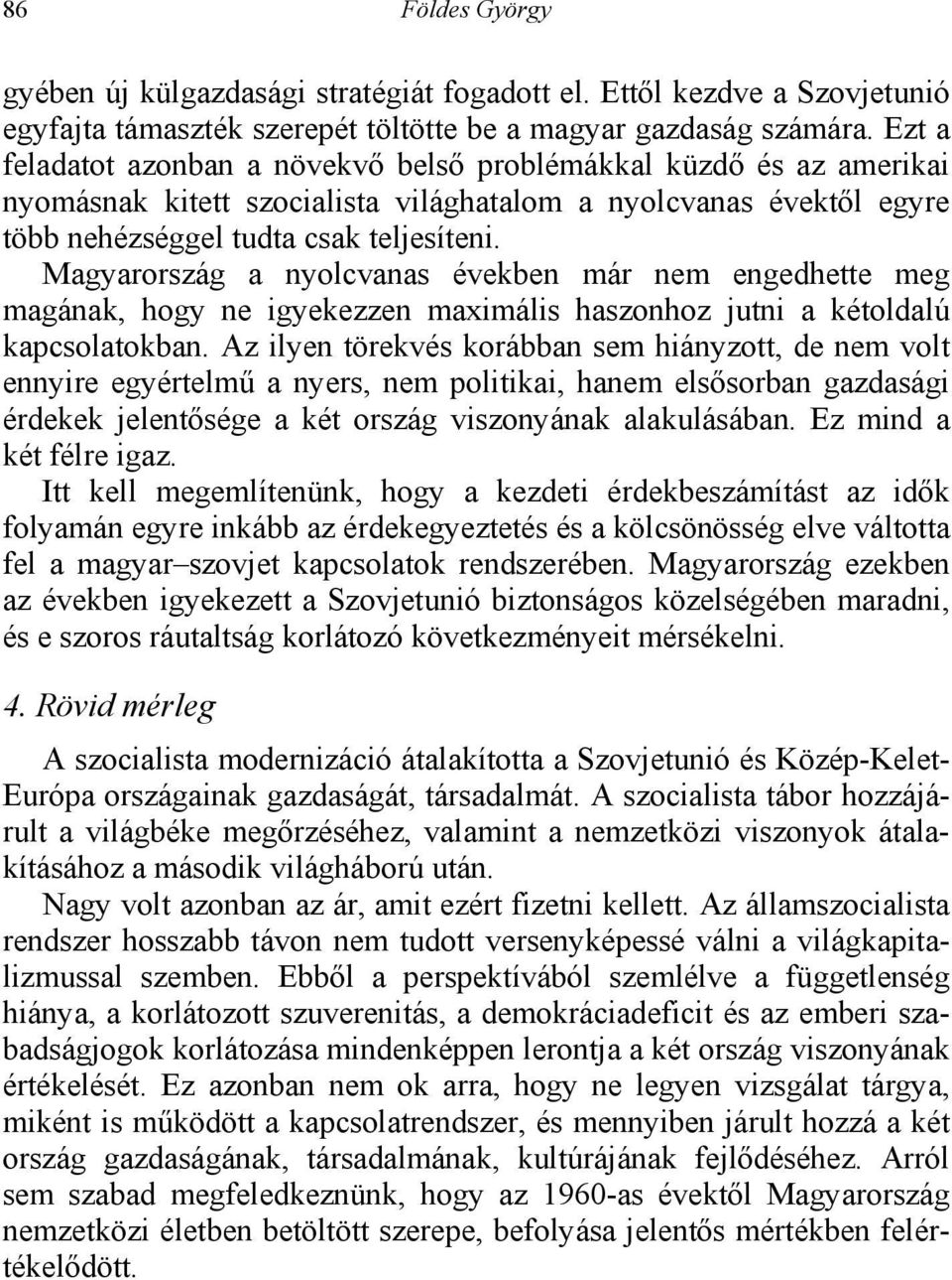 Magyarország a nyolcvanas években már nem engedhette meg magának, hogy ne igyekezzen maximális haszonhoz jutni a kétoldalú kapcsolatokban.