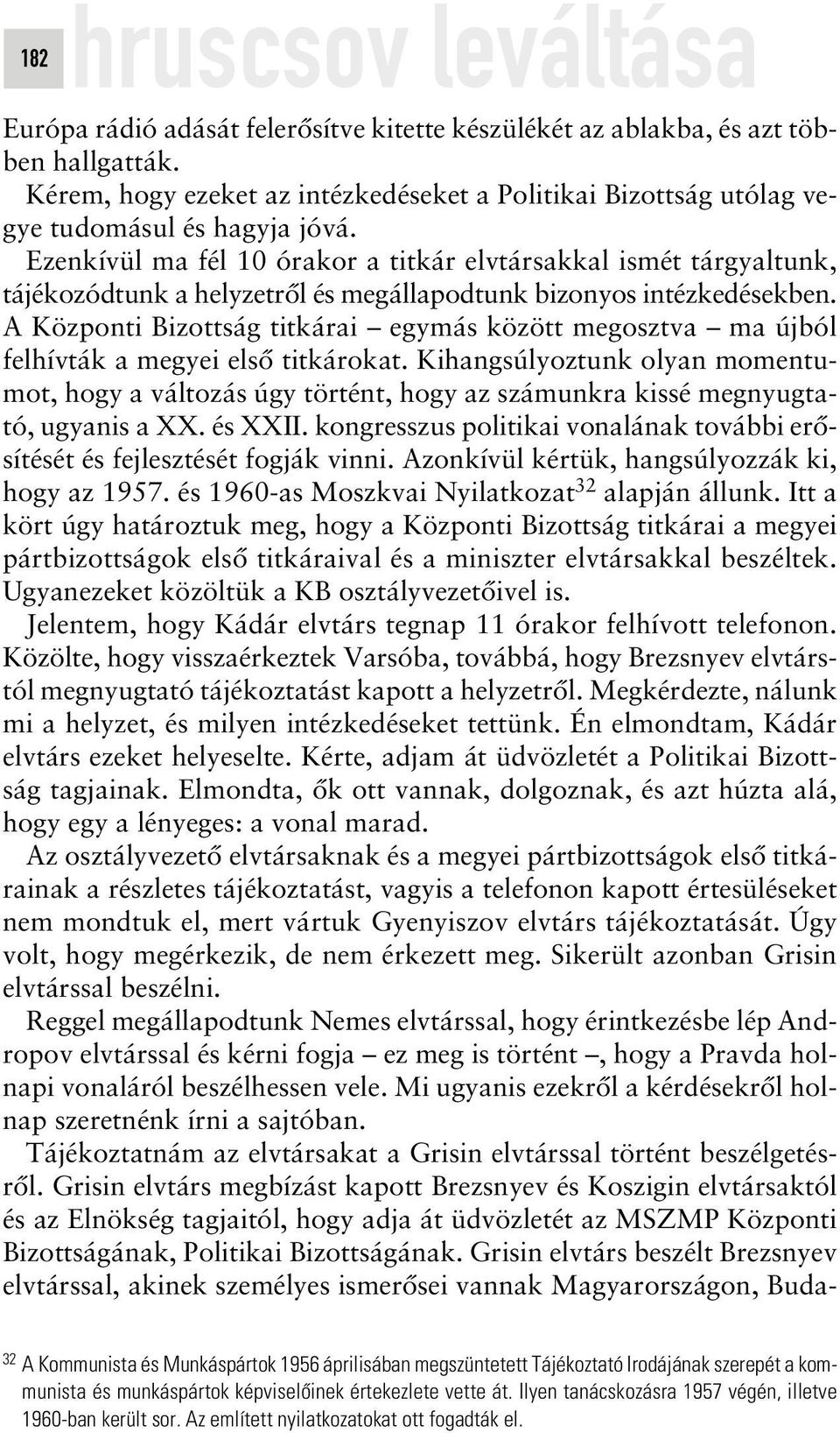 A Központi Bizottság titkárai egymás között megosztva ma újból felhívták a megyei elsô titkárokat.