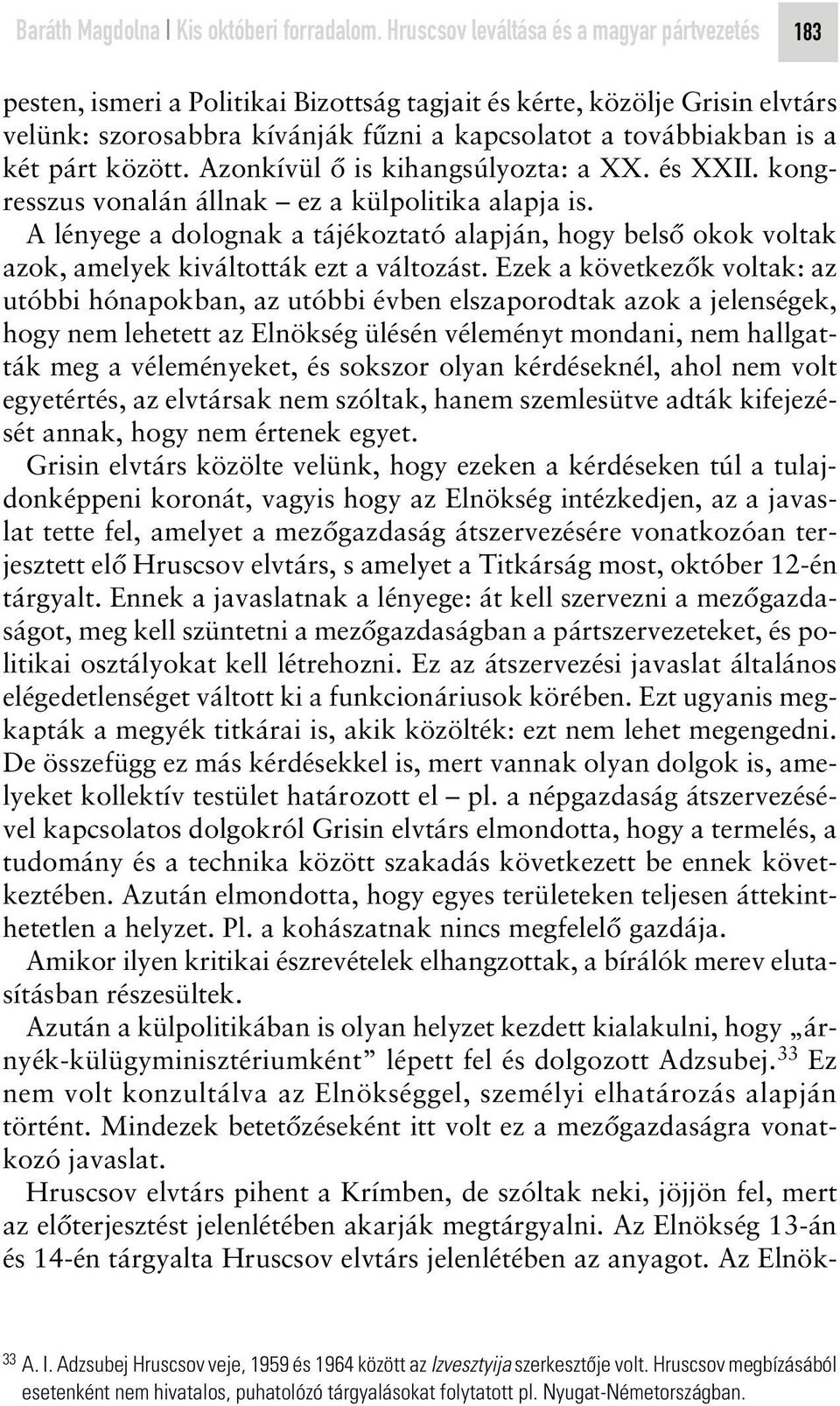 párt között. Azonkívül ô is kihangsúlyozta: a XX. és XXII. kongresszus vonalán állnak ez a külpolitika alapja is.